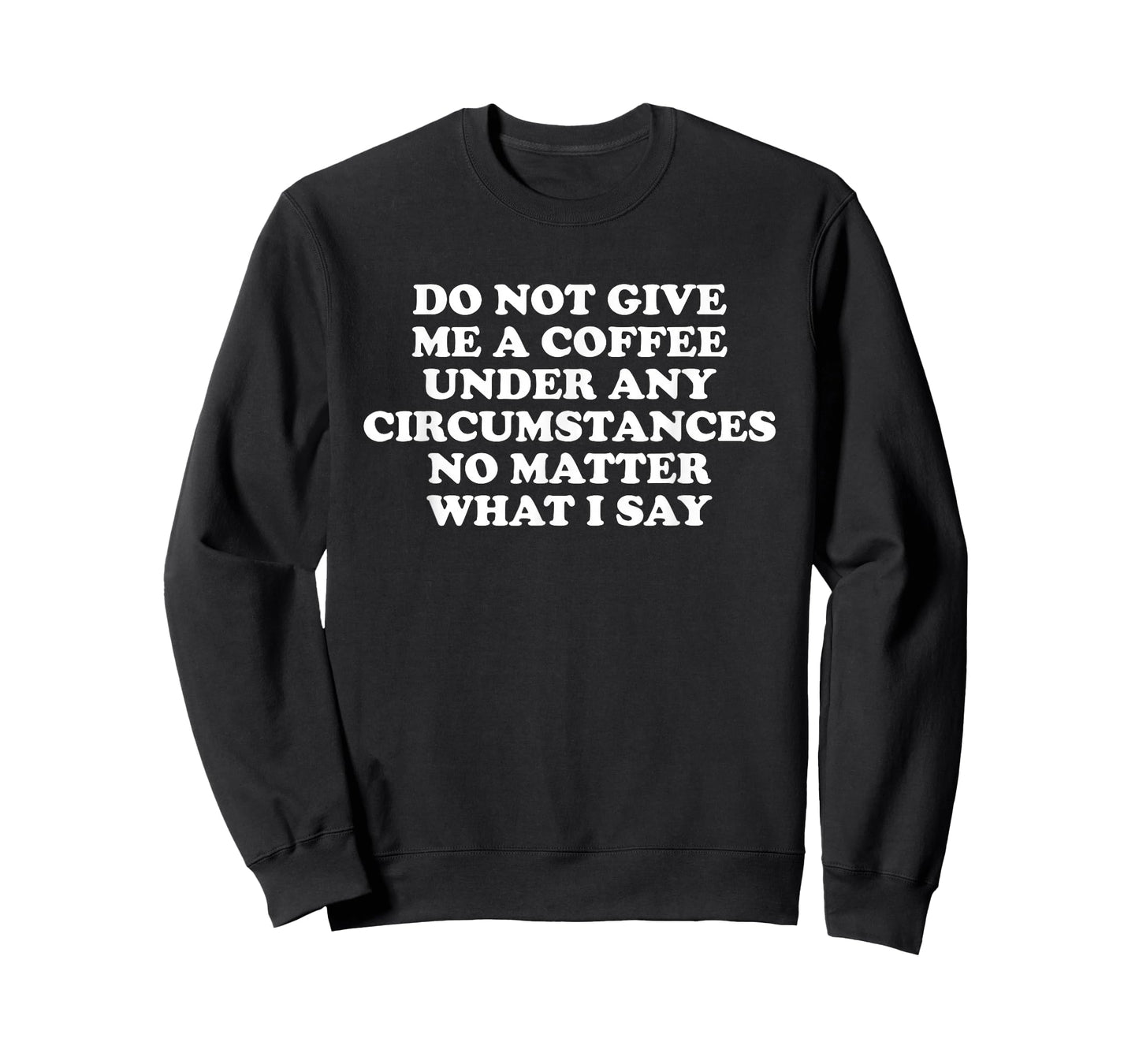 Do Not Give Me A Coffee, Under Any Circumstances T-Shirt