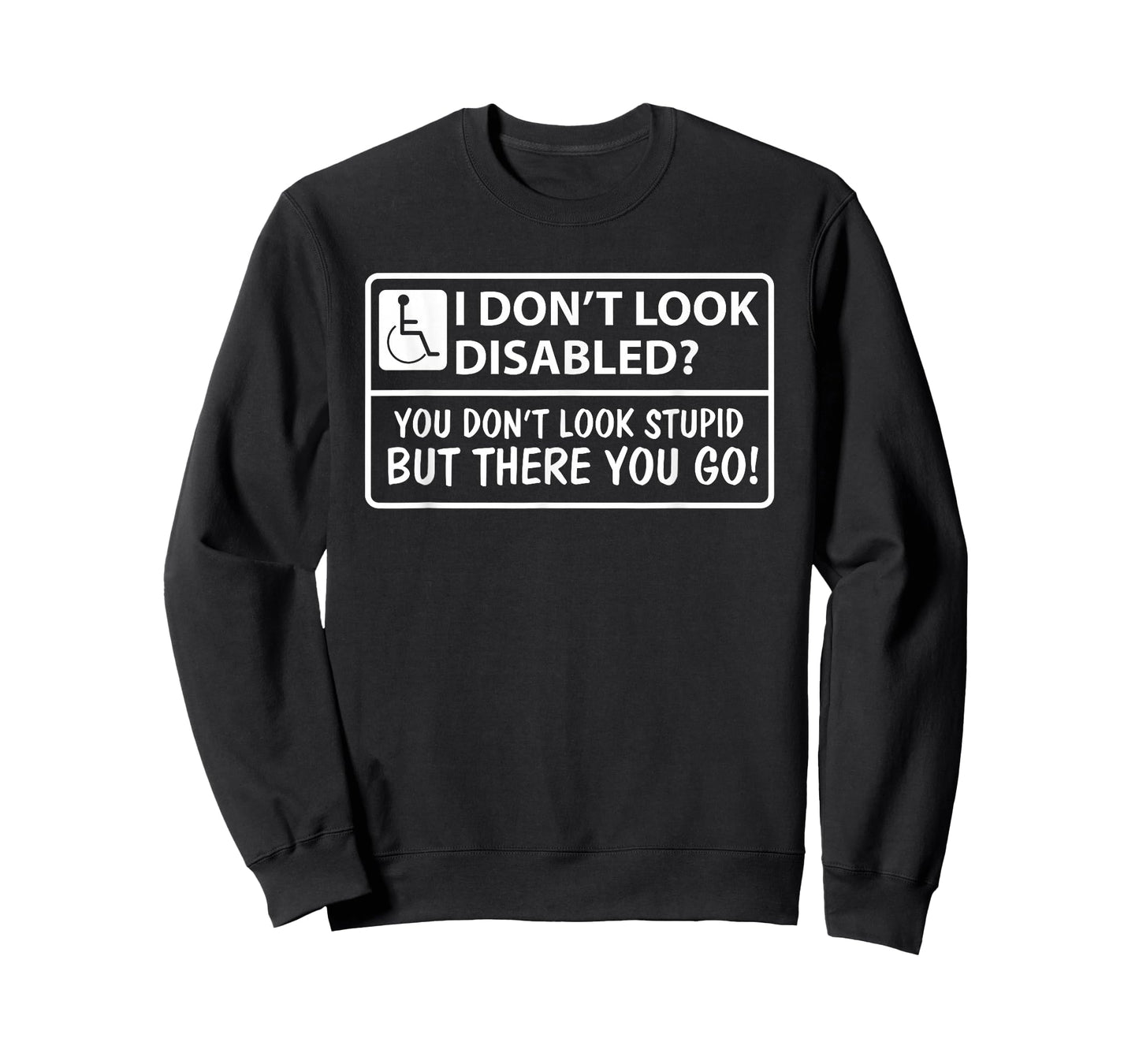 I Don't Look Disabled You Don't Look Stupid But There You Go T-Shirt