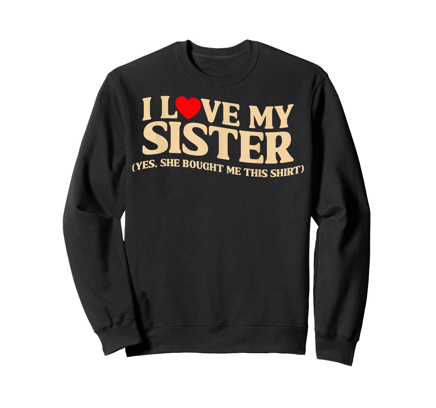 I Love My Sister Yes She Bought Me This T-Shirt