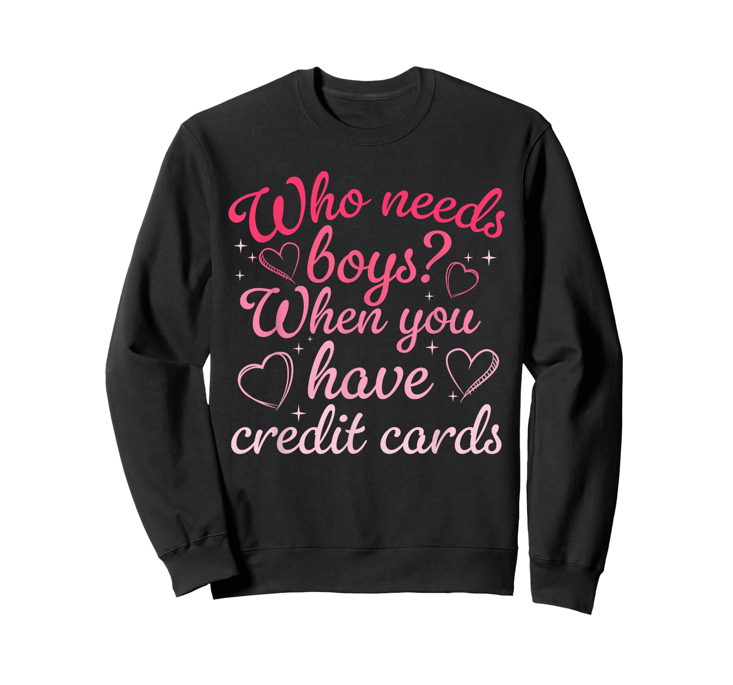 Who Needs Boys When You Have Credit Cards Men Womens T-Shirt
