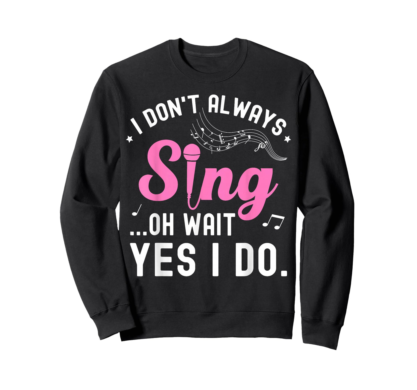 Don't Always Sing Oh Wait Yes I Do Music Lover Funny Singer T-Shirt