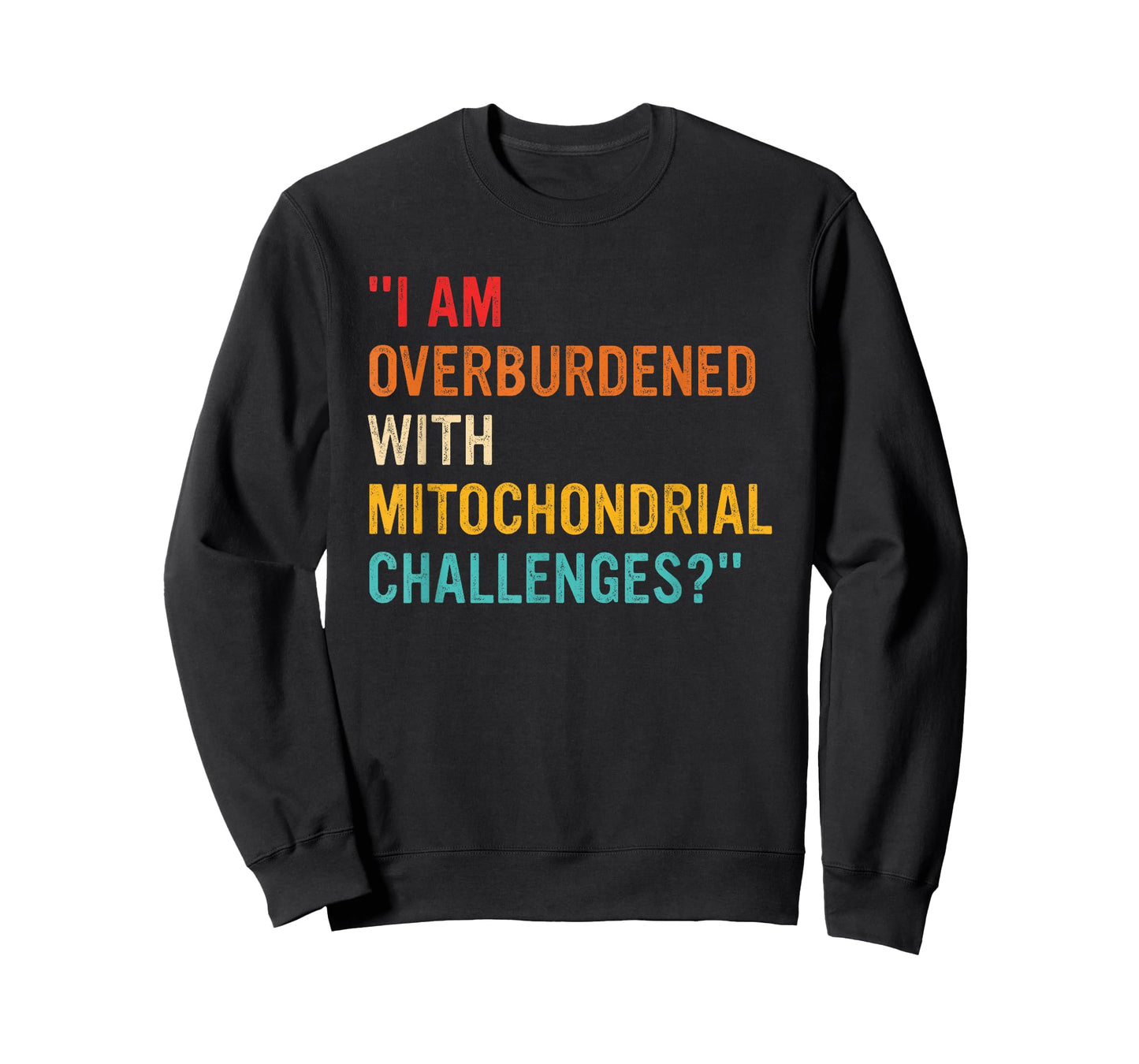 I Am Overburdened with Mitochondrial Challenges? T-Shirt