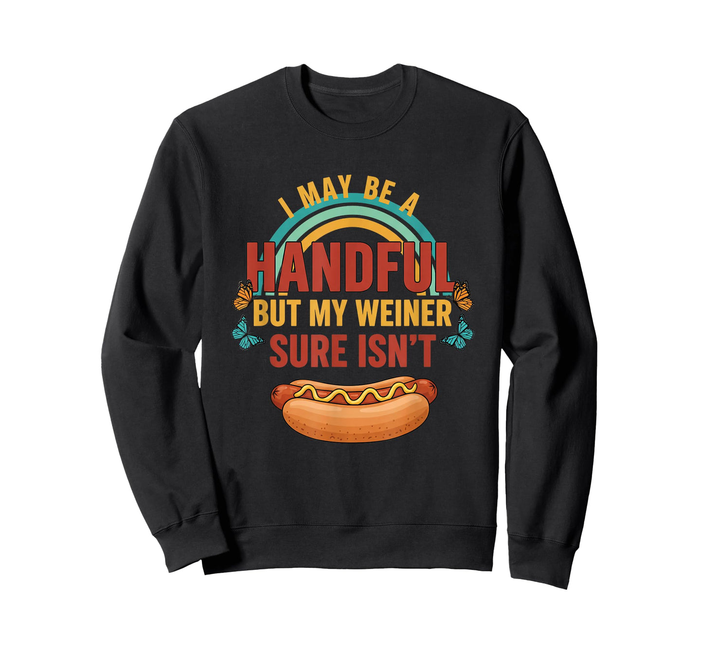 I May Be A Handful But My Weiner Sure Isn't Funny Hot Dog T-Shirt