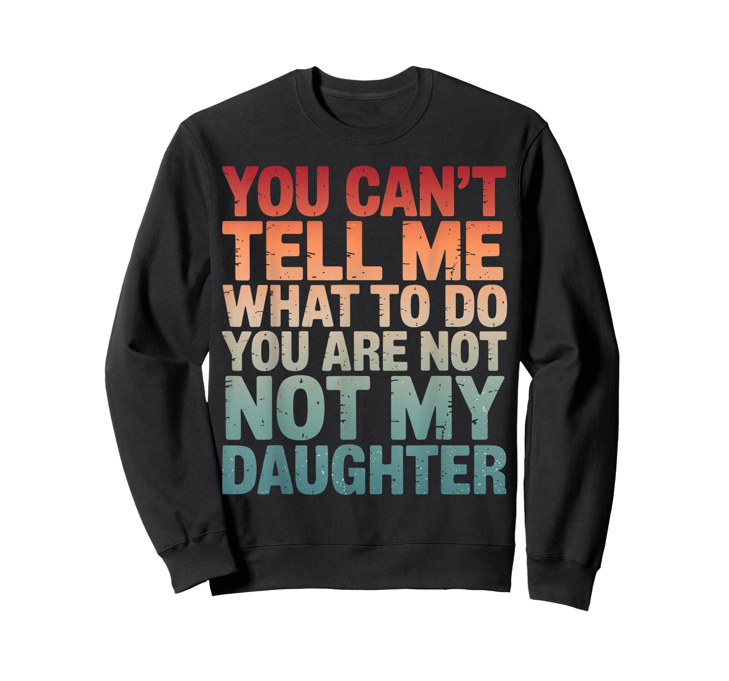 You Can't Tell Me What to Do You're Not My Daughter Parents T-Shirt