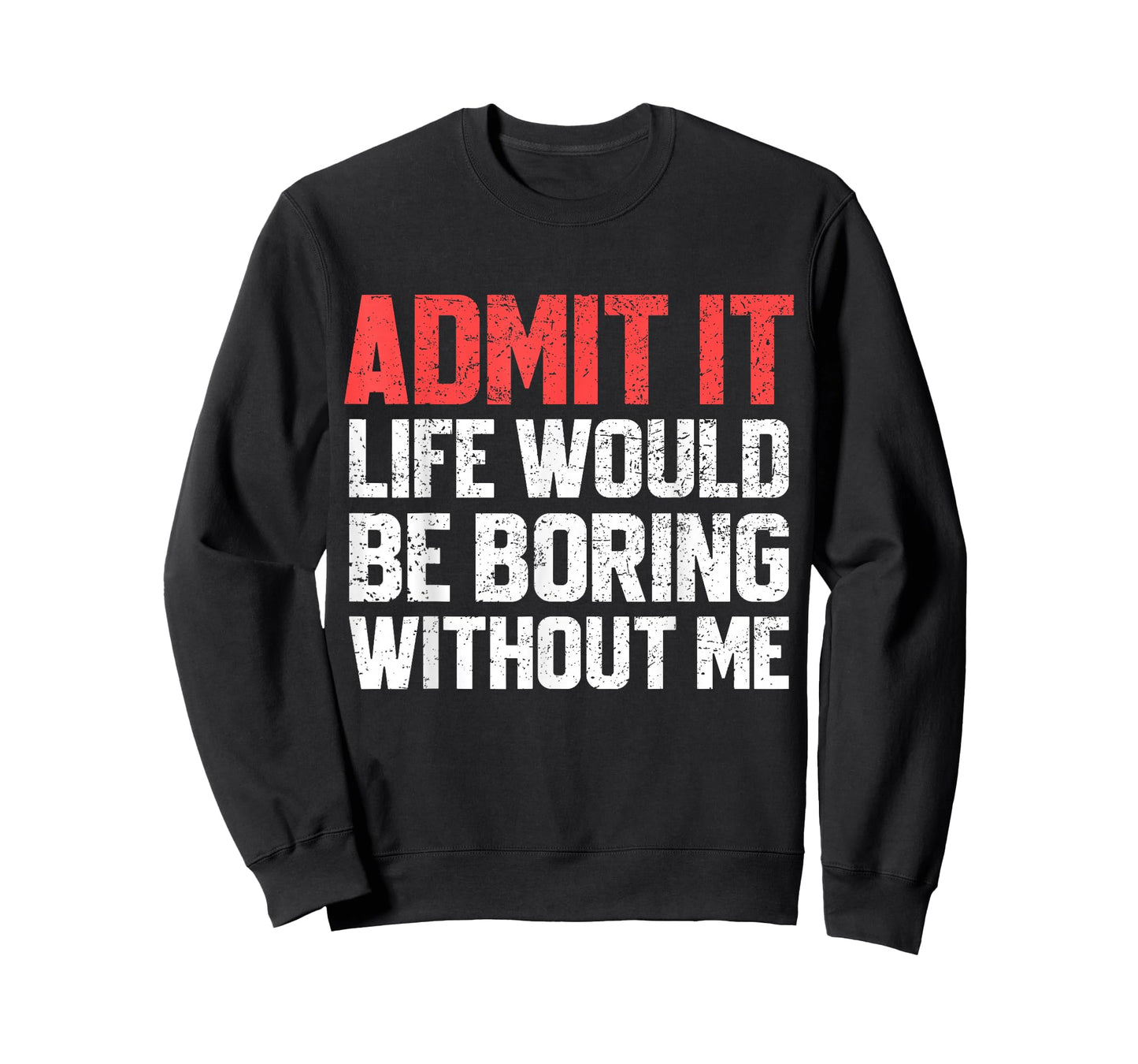 Admit It Life Would Be Boring Without Me Funny Sarcastic T-Shirt