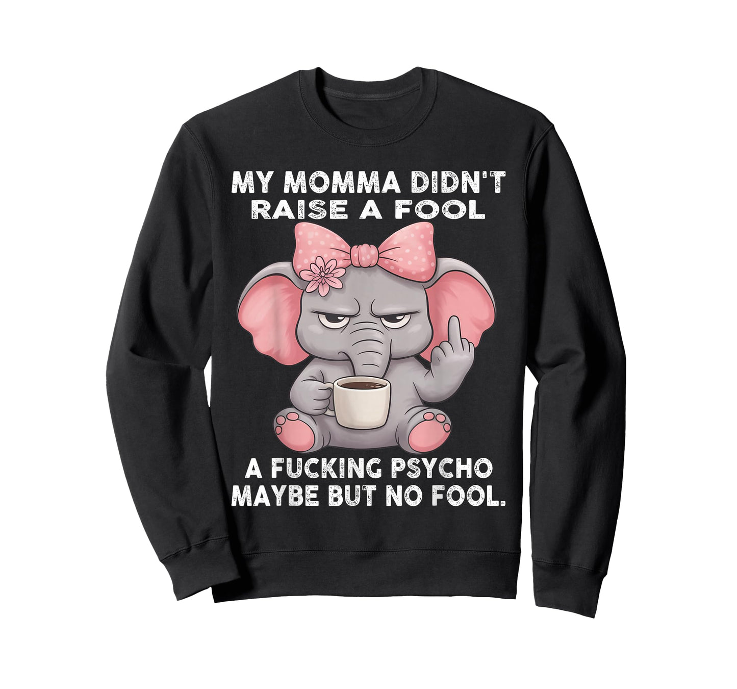 My Momma Didn't Raise A Fool A Fucking Psycho Maybe But No T-Shirt
