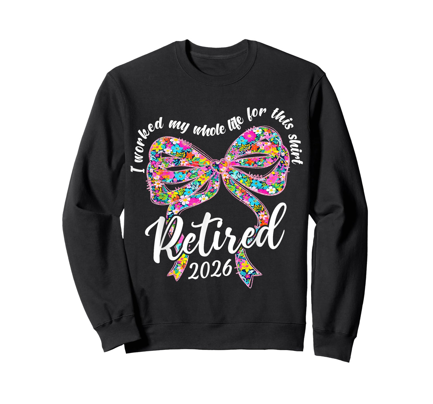 Retired 2026 I Worked My Whole Life Retirement Bow Floral T-Shirt