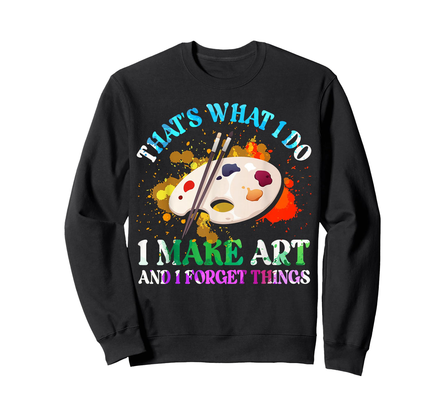 That's What I Do I Make Art and I Forget Things Art Painting T-Shirt