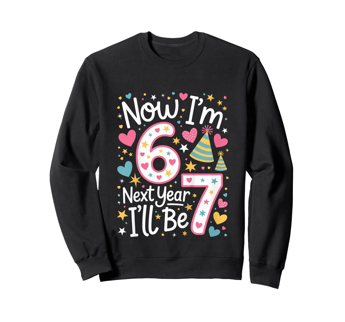 6 Year Old Birthday 67 Trend Now I'm 6 Next Year I'll be 7 T-Shirt