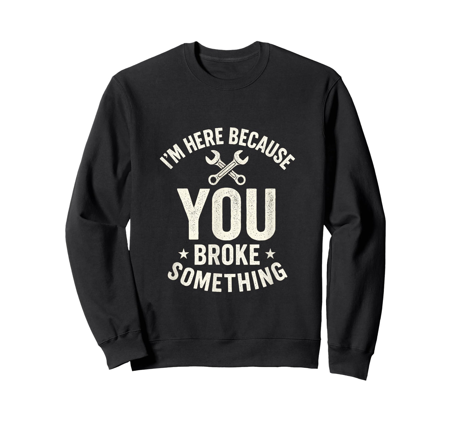 I'm Here Because You Broke Something - Mechanic Joke T-Shirt
