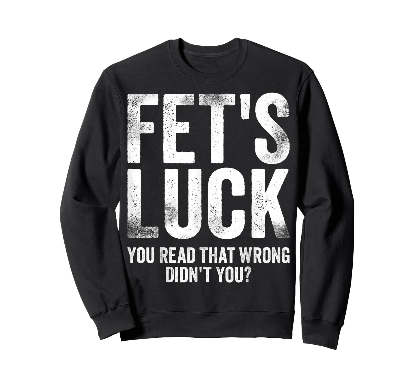 Fet's Luck You Read That Wrong Didn't You T-Shirt