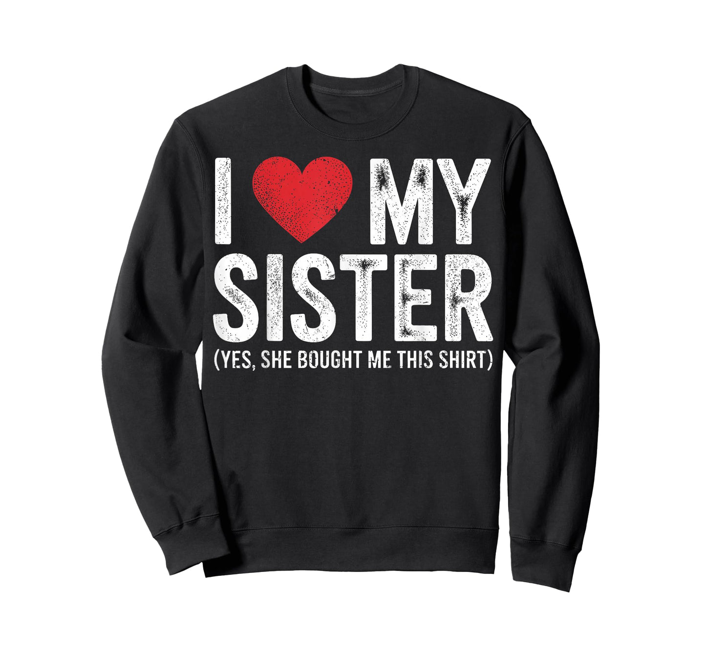 I Love My Sister Yes She Bought Me This Funny T-Shirt