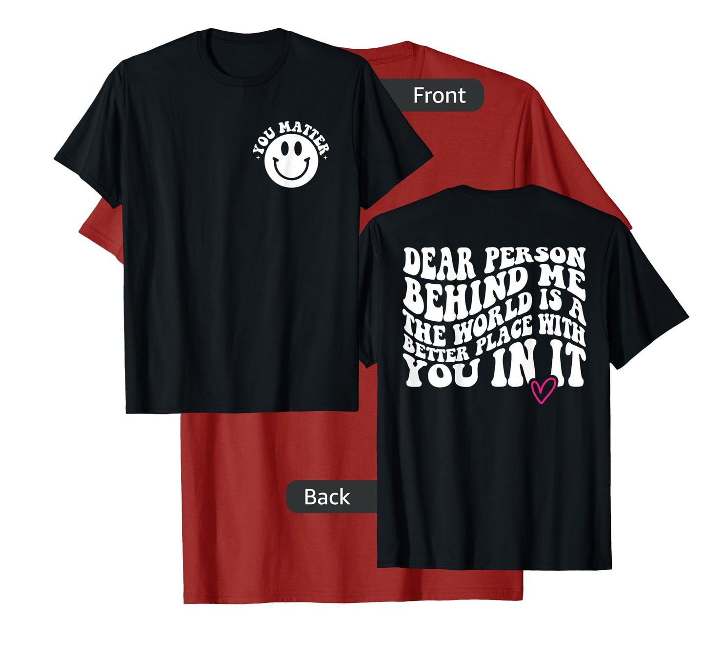 Dear Person Behind Me (ON BACK) You Matter (On Front) Funny T-Shirt