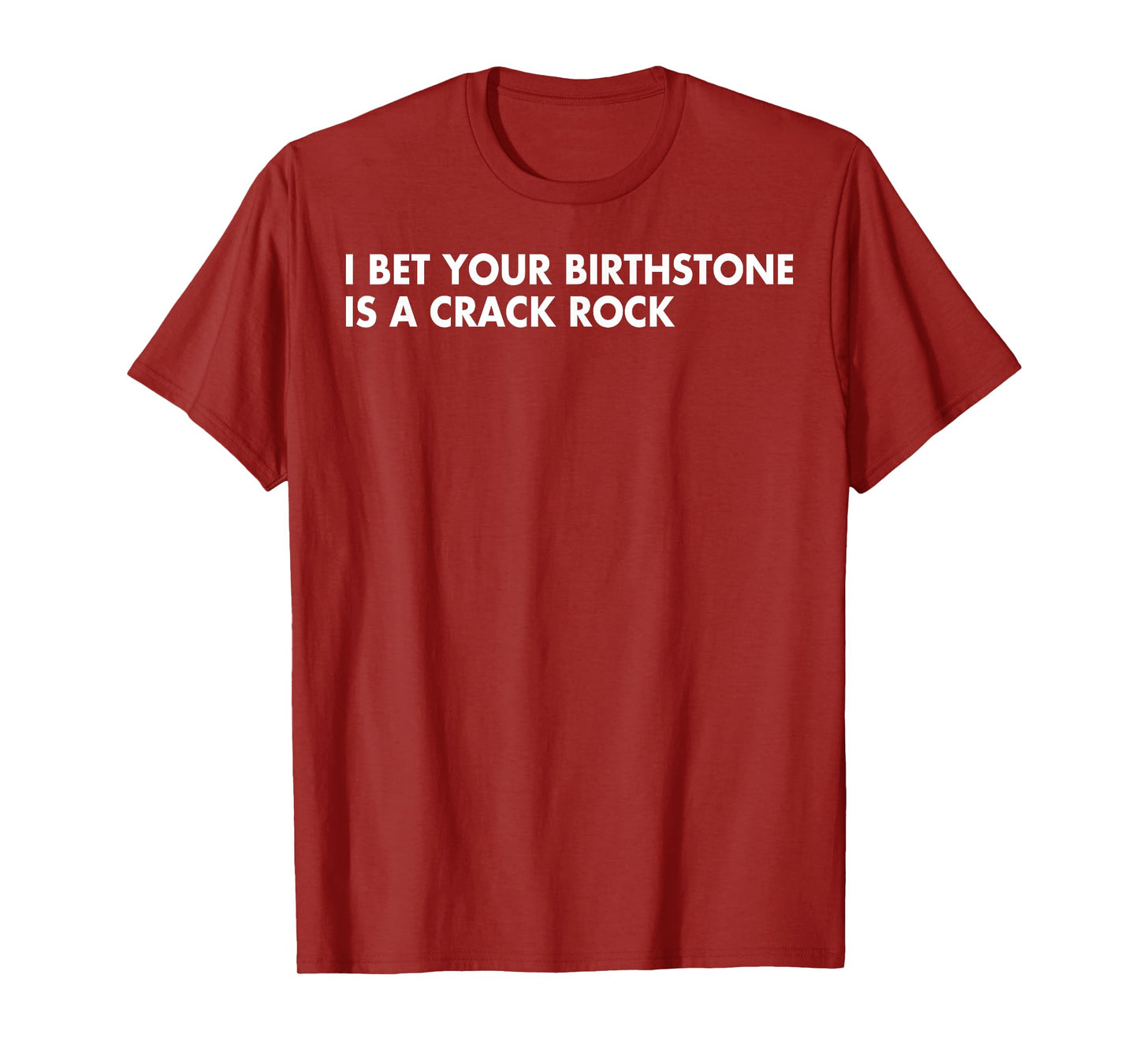 I Bet Your Birthstone Is A Crack Rock T-Shirt