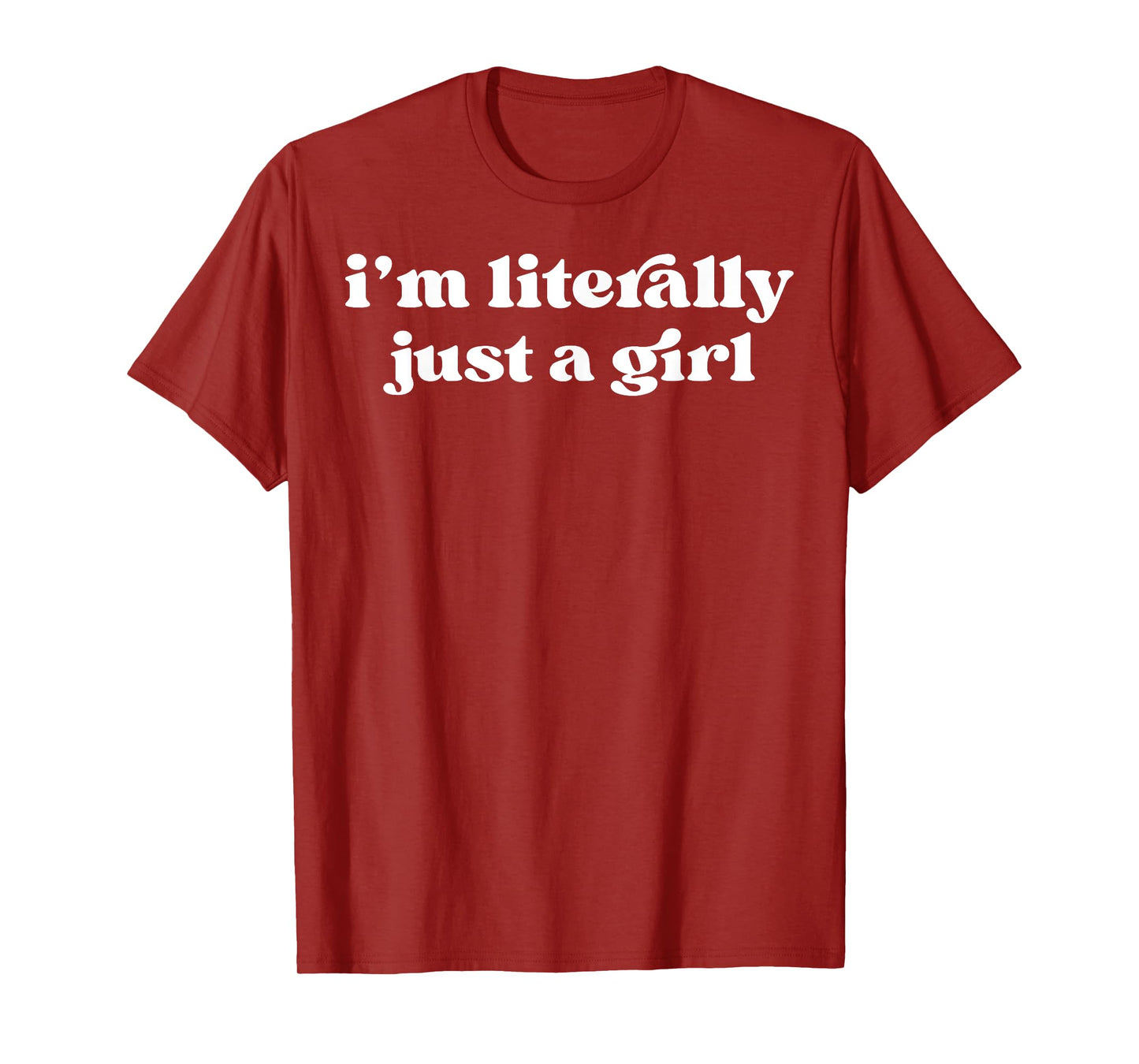I'm Literally Just A Girl T-Shirt