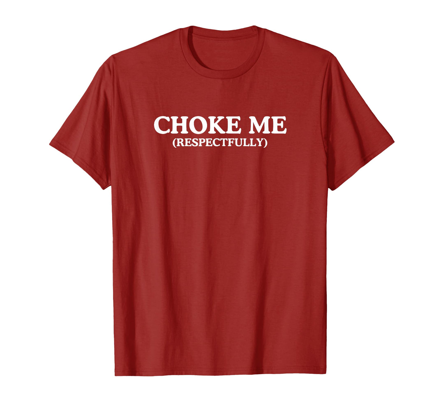 Choke Me Respectfully Unhinged Adult Joke Kinky BDSM Meme T-Shirt