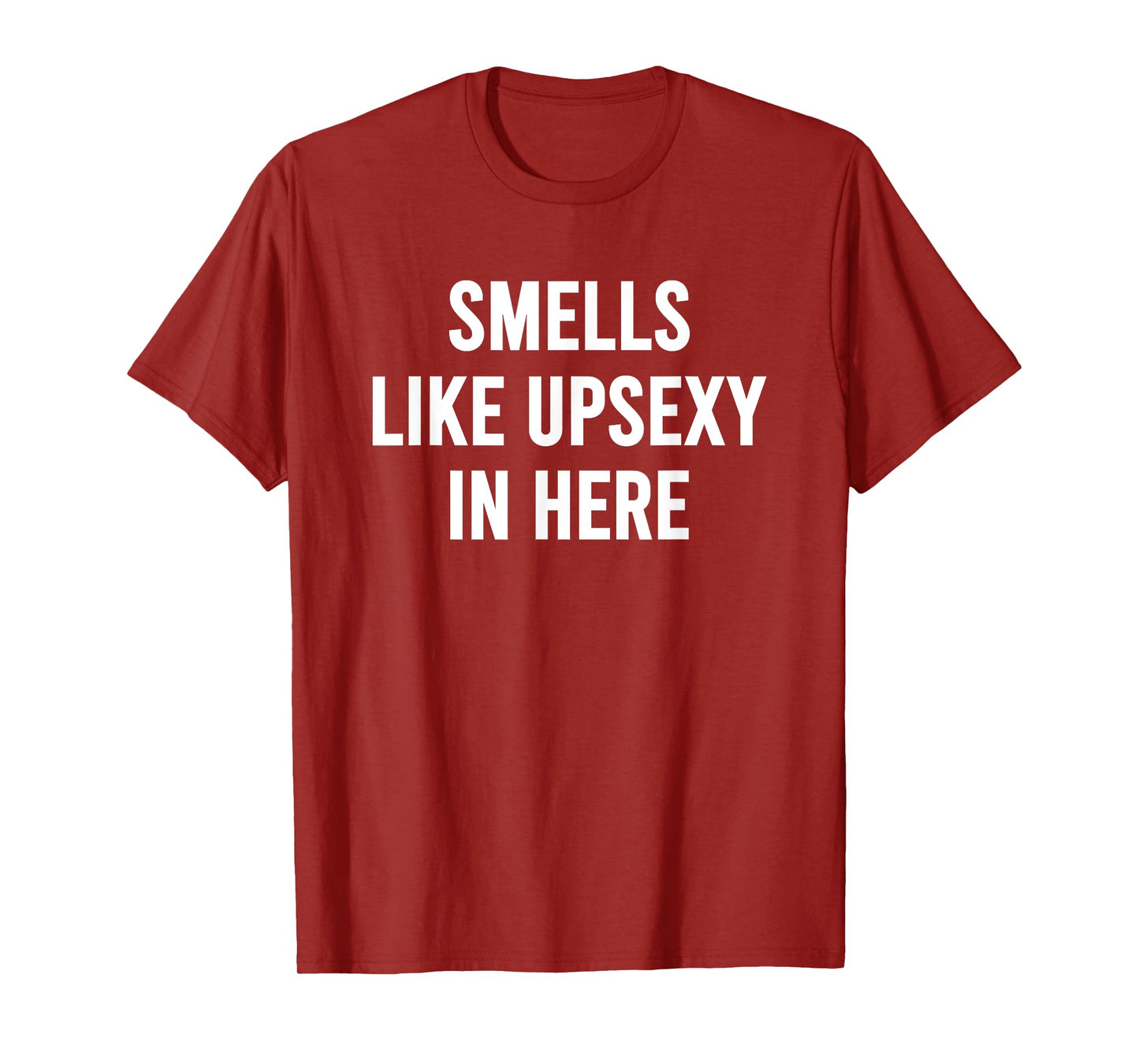 Smells Like Upsexy in Here Funny Humor Joke for Men Women T-Shirt