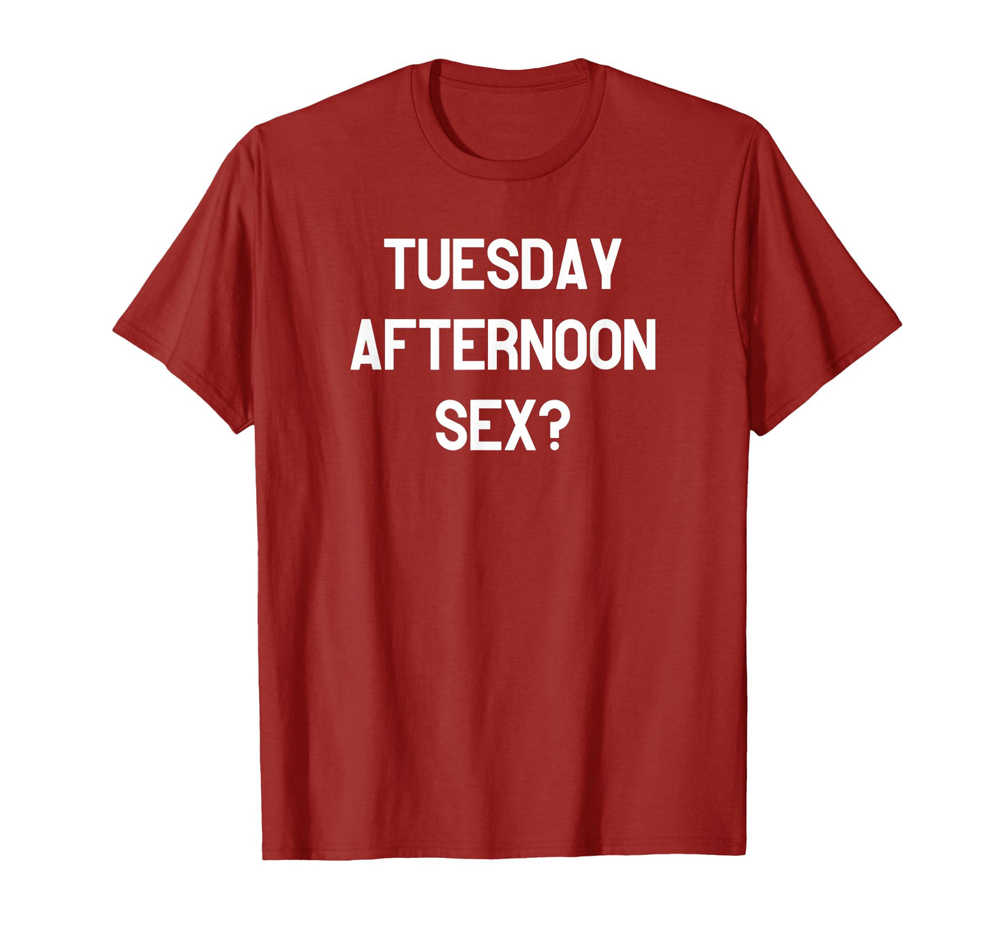 Tuesday Afternoon Sex? T-Shirt