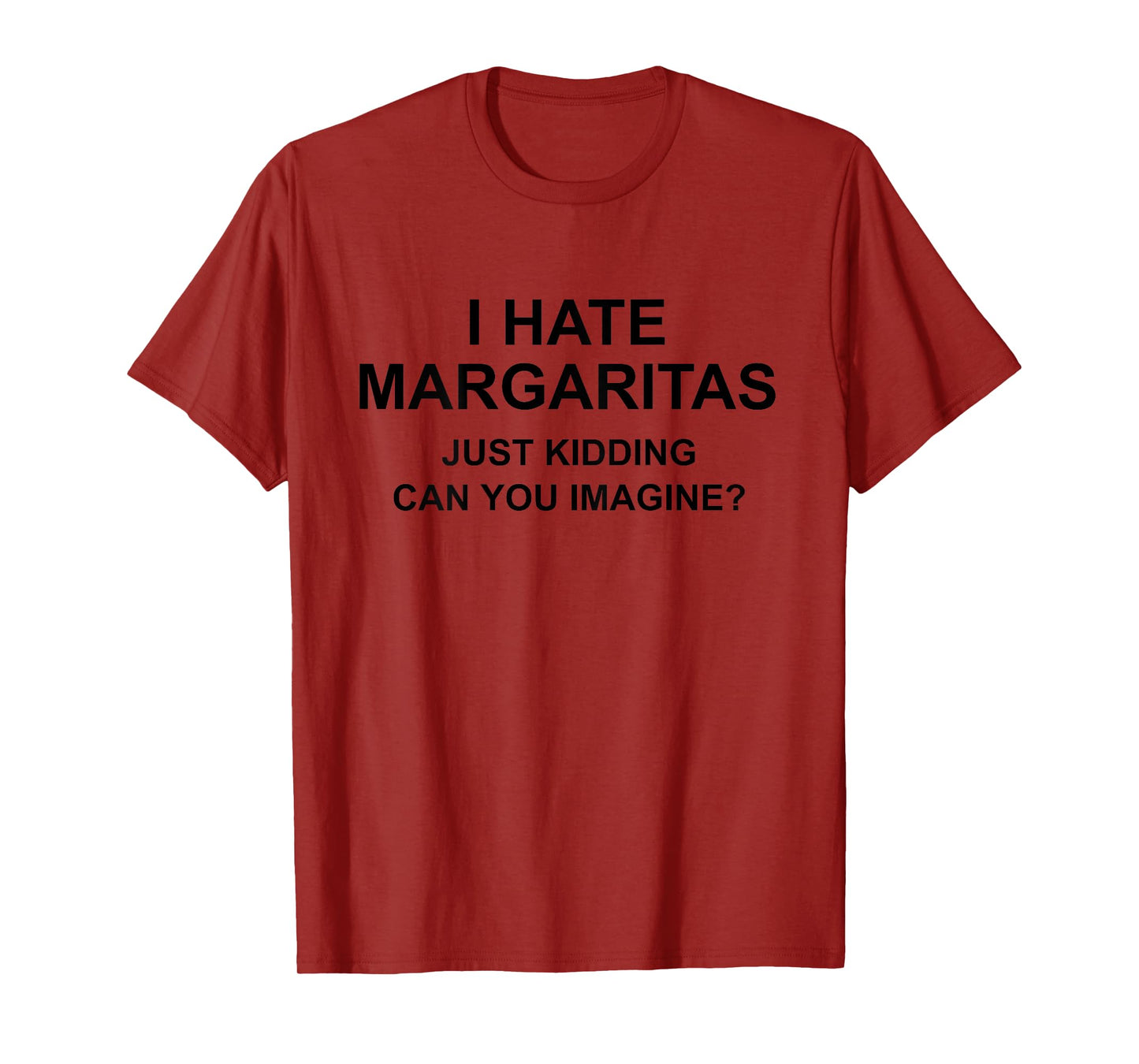I Hate Margaritas Just Kidding Can You Imagine T-Shirt