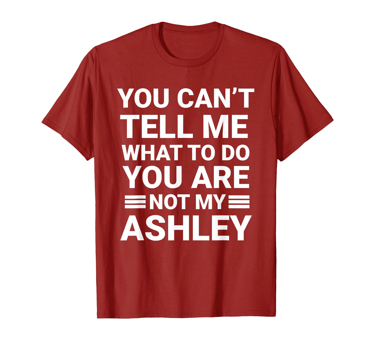 My You Can't Tell Me What To Do You're Not My Ashley Joke T-Shirt