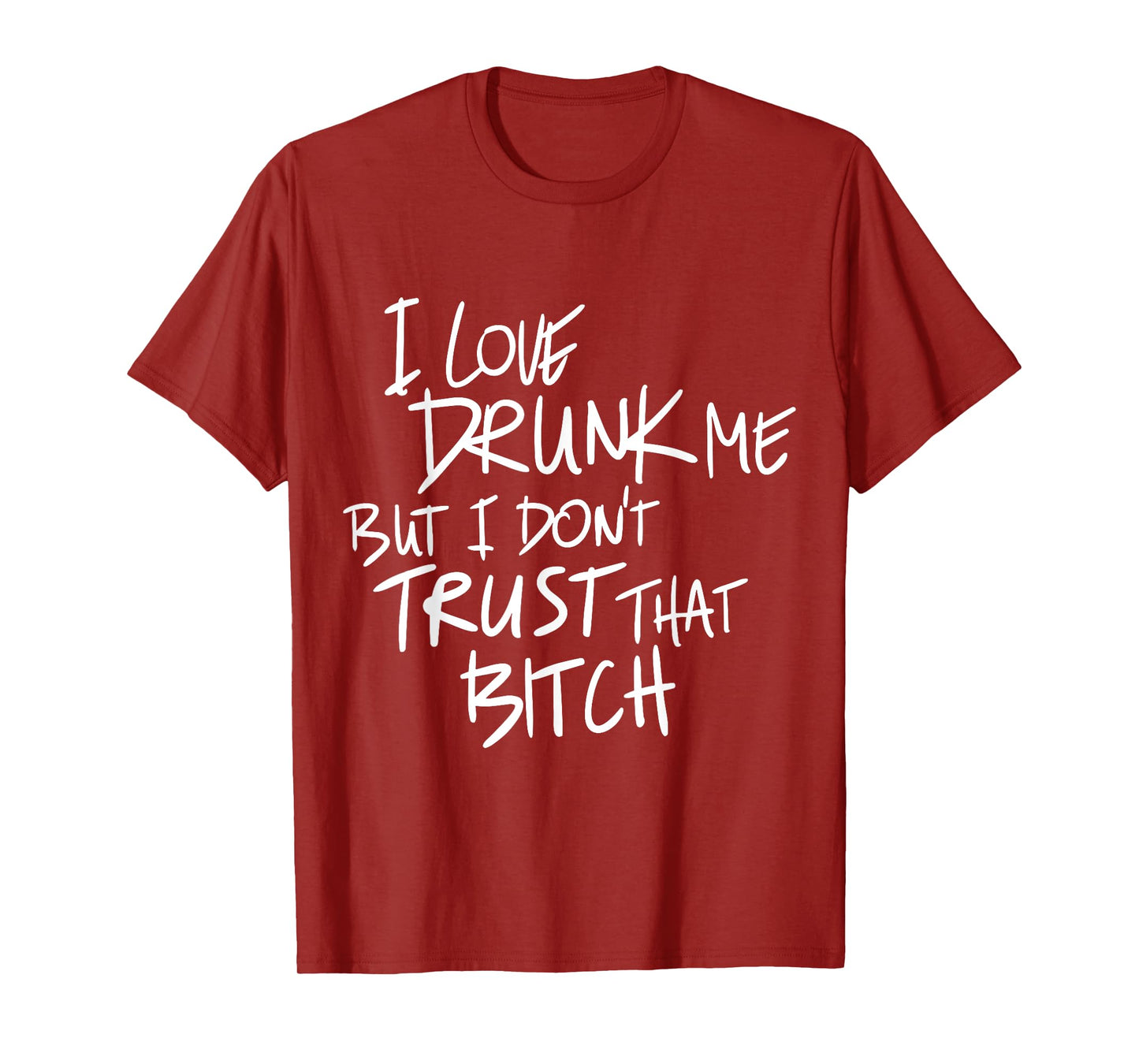 Funny I Love Drunk Me But I Don't Trust That Bit.ch T-Shirt