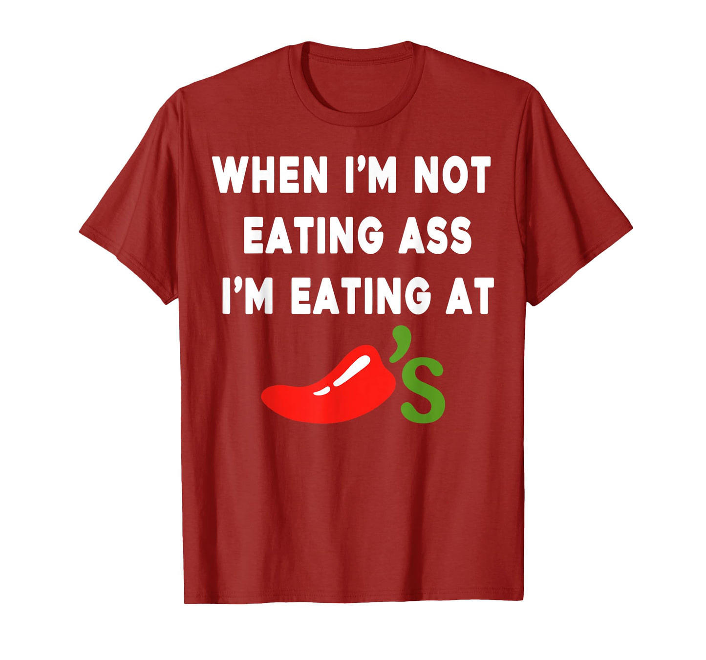 When I'm not eating ass I'm eating at Chili's Funny T-Shirt