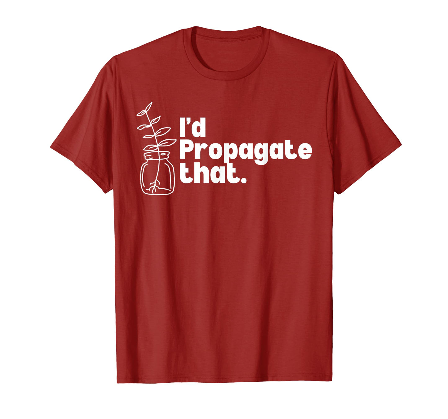 I'd Propagate That Funny Plant Lovers Gardeners Plan Quote T-Shirt