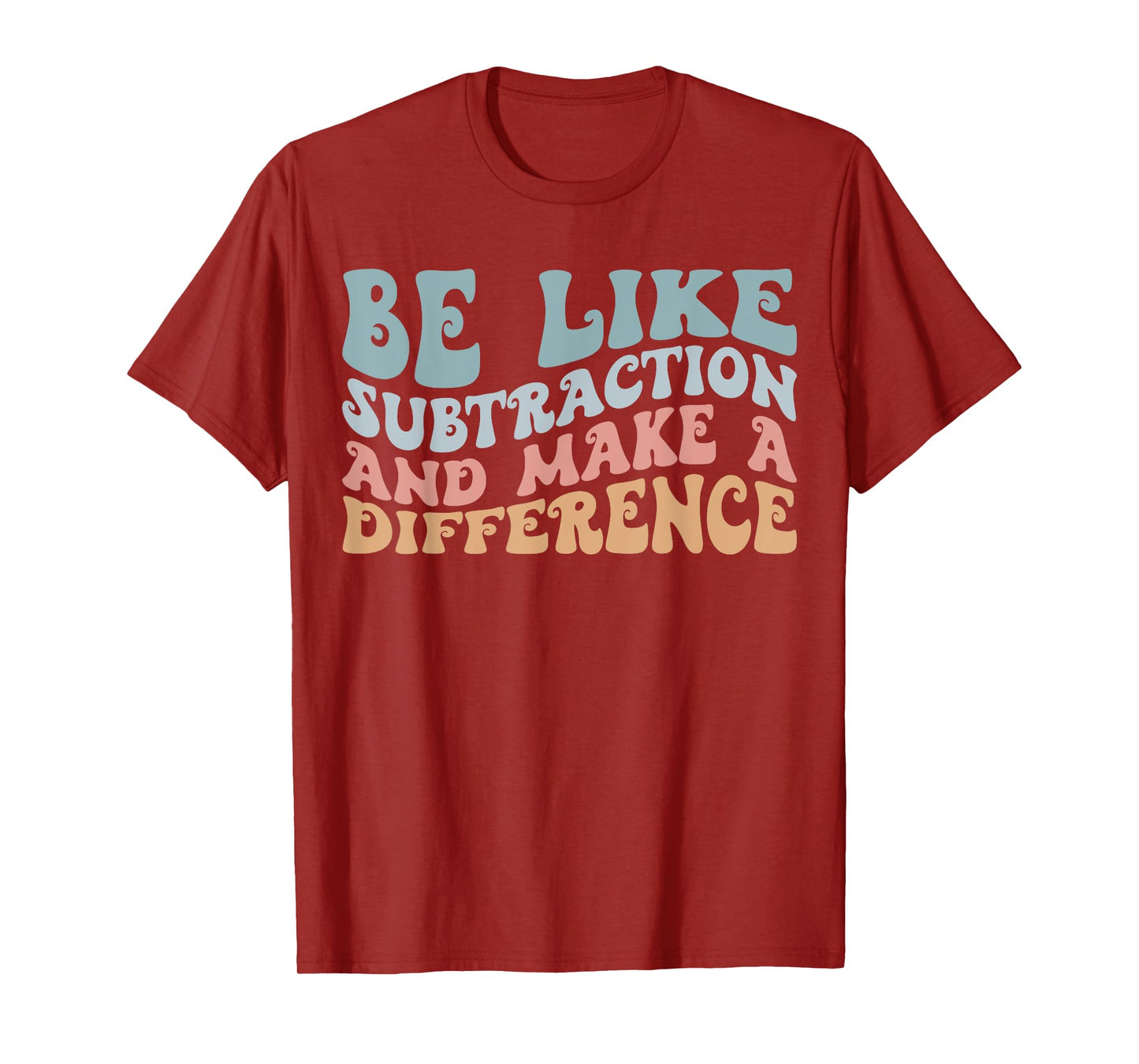 Be Like Subtraction and Make A Difference Funny Math Teacher T-Shirt