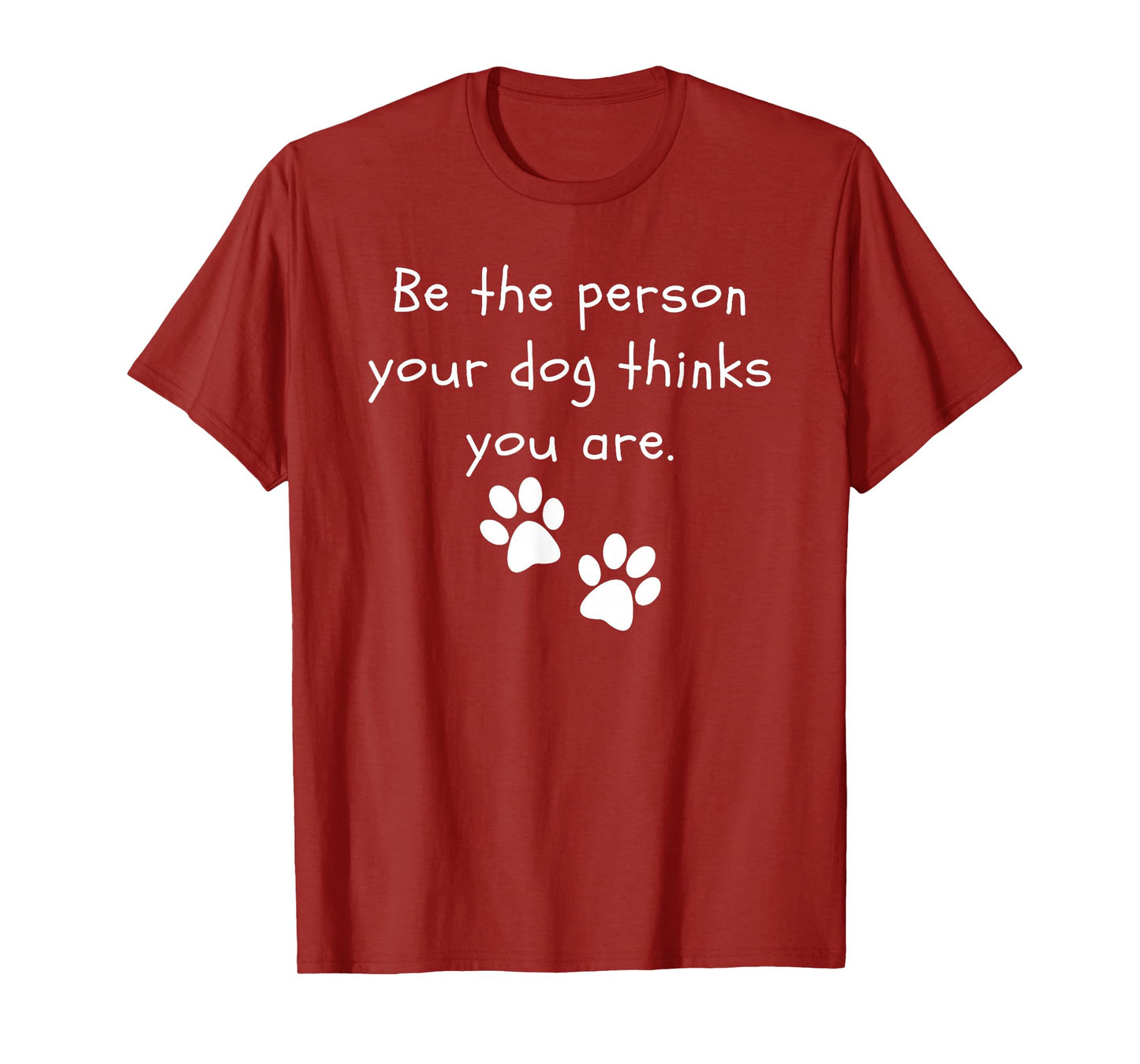 Be the person your dog thinks you are Dog Lover Funny Dog T-Shirt