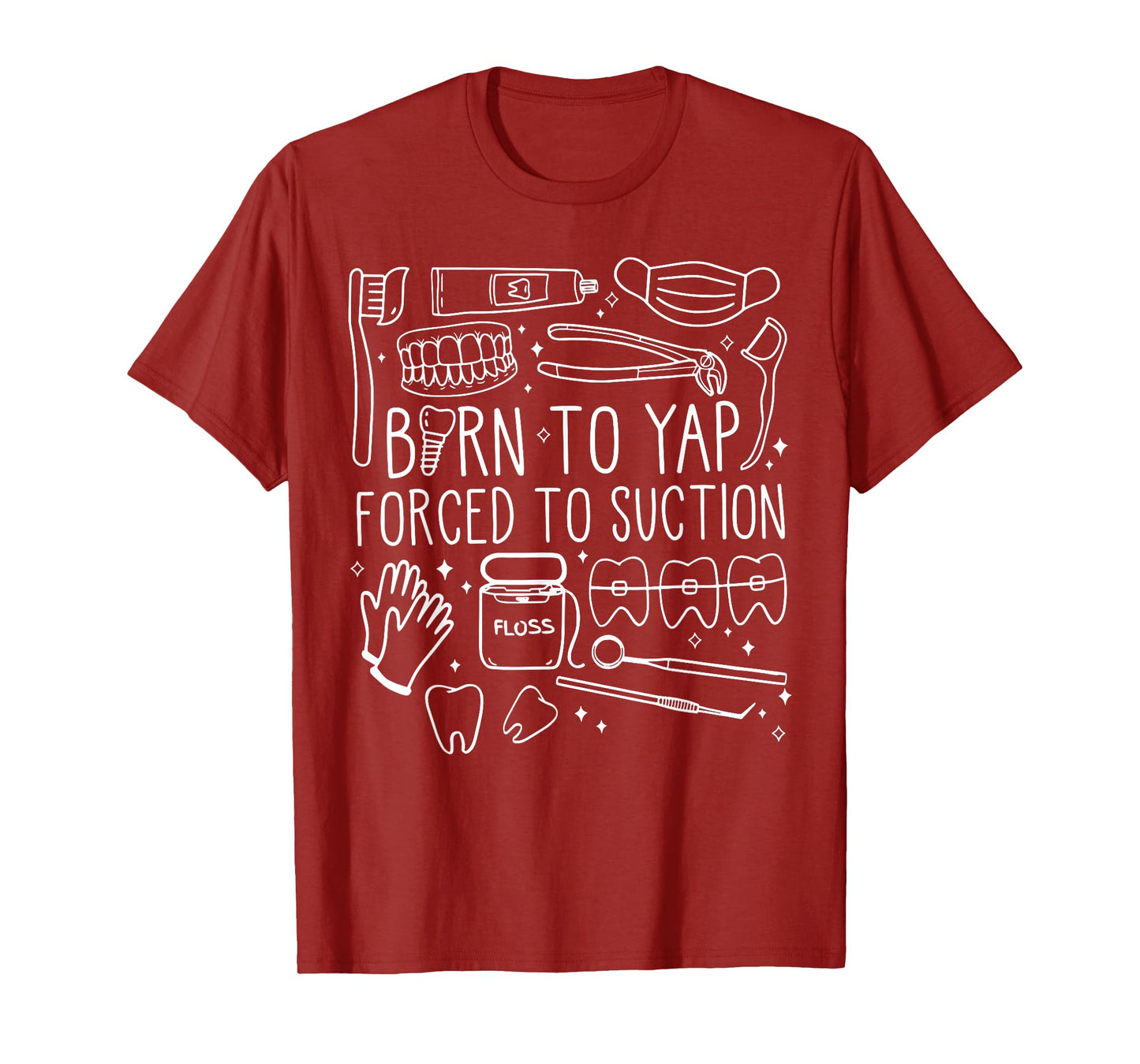 Born To Yap Forced To Suction Dental Assistant Hygiene Tooth T-Shirt