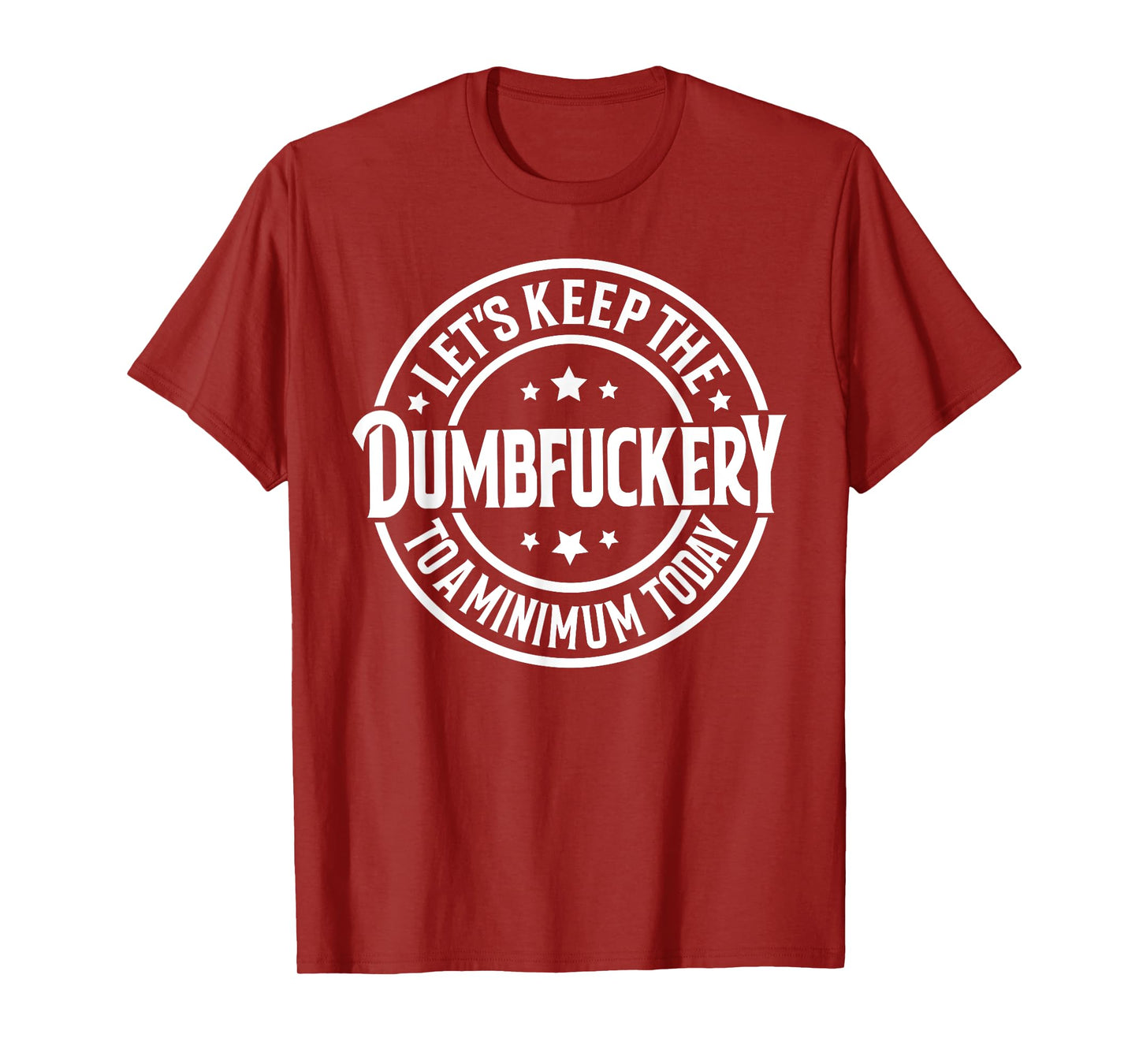 Let's Keep The Dumbfuckery To a Minimum Today T-Shirt