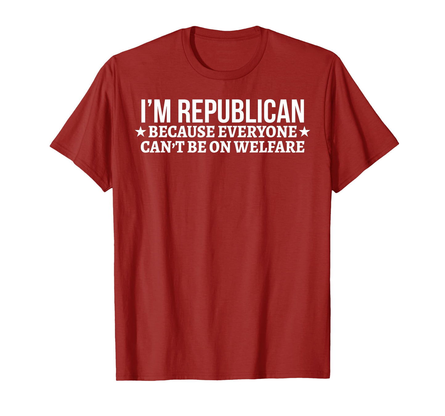 I'm Republican Because Everyone Can't Be On Welfare T-Shirt
