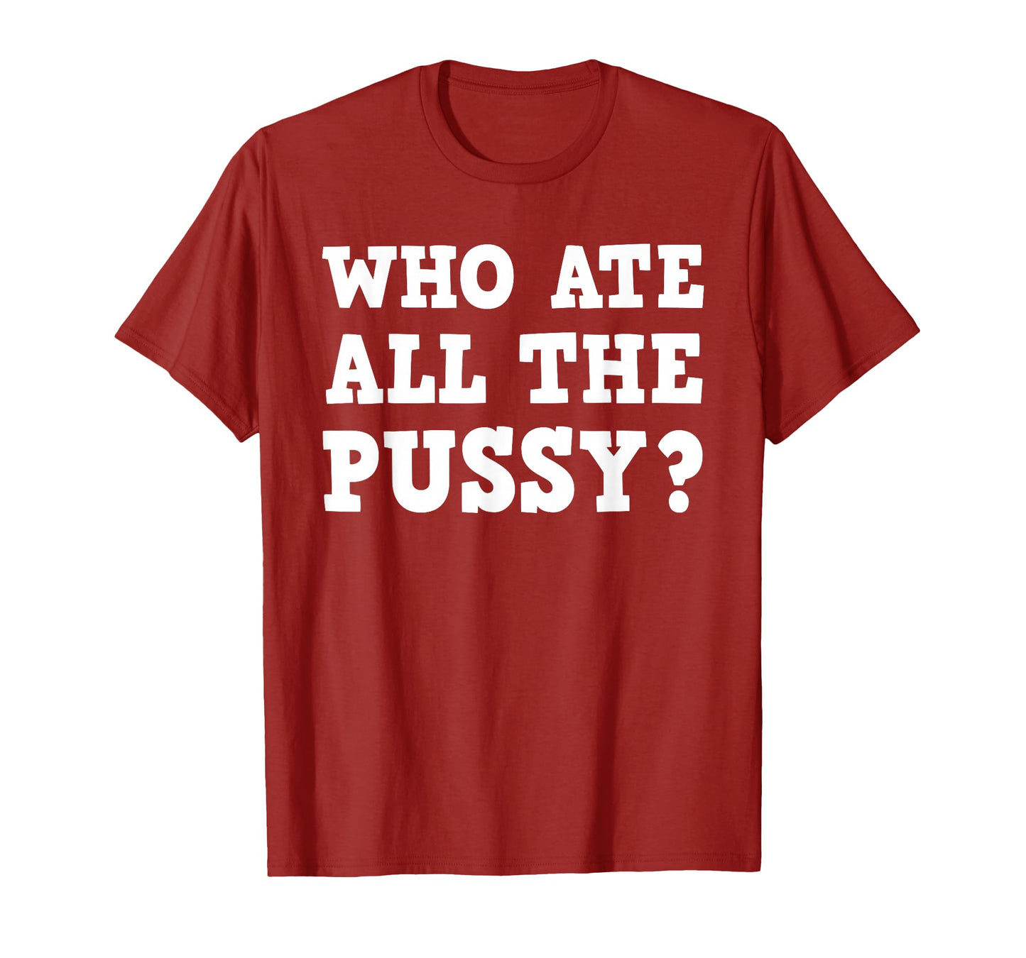 Who Ate All The Pussy Funny Adult Sarcastic Saying T-Shirt