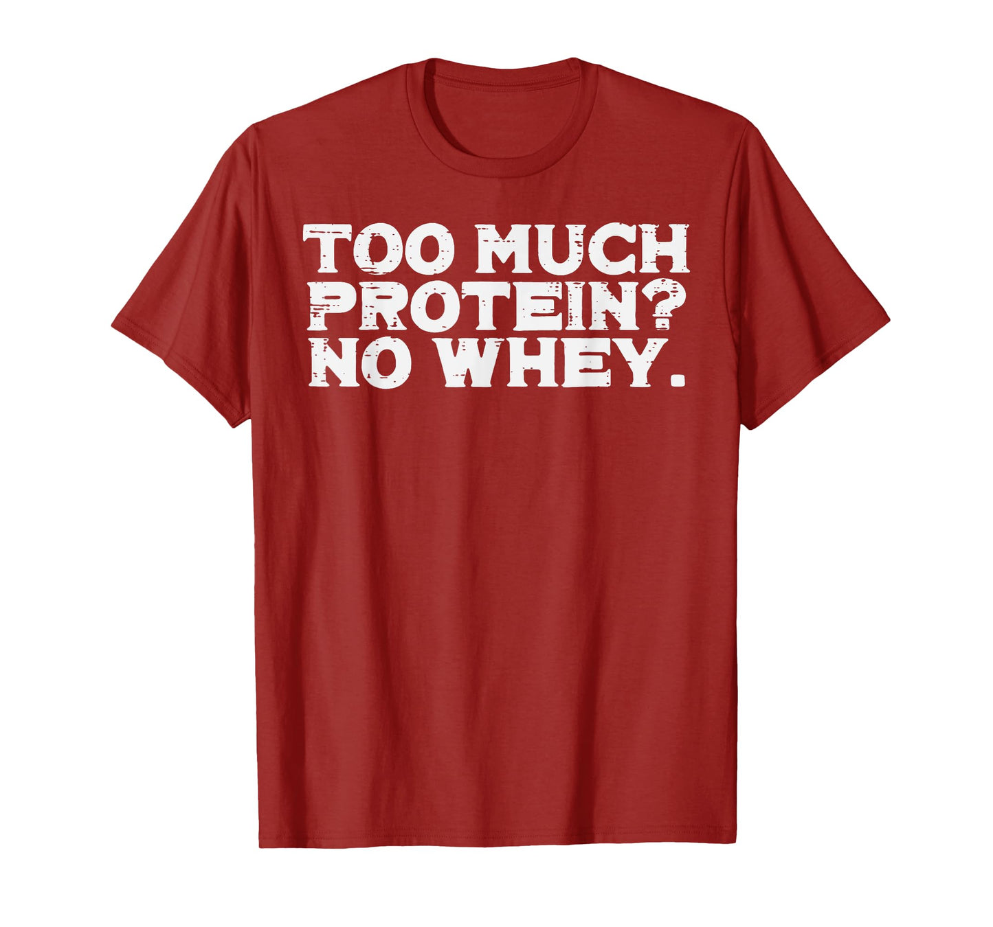 Gym Too Much Protein No Whey Funny Workout Fitness Men Women T-Shirt