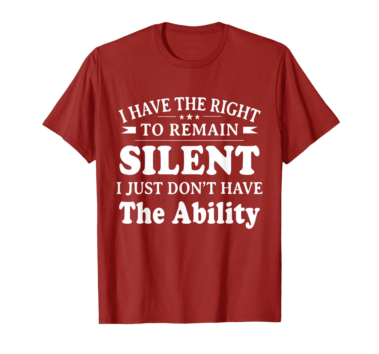 I Have The Right To Remain Silent I Don't Have The Ability T-Shirt