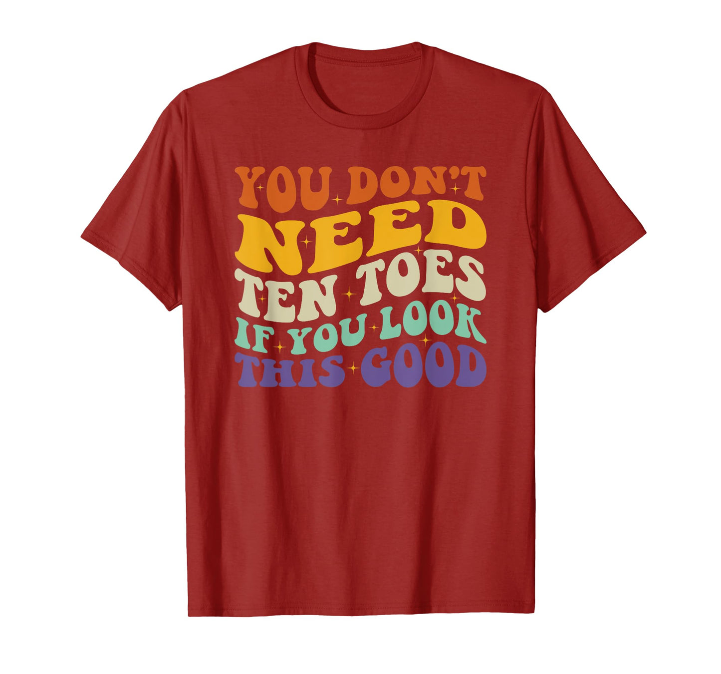 You Don't Need Ten Toes If You Look This Good T-Shirt