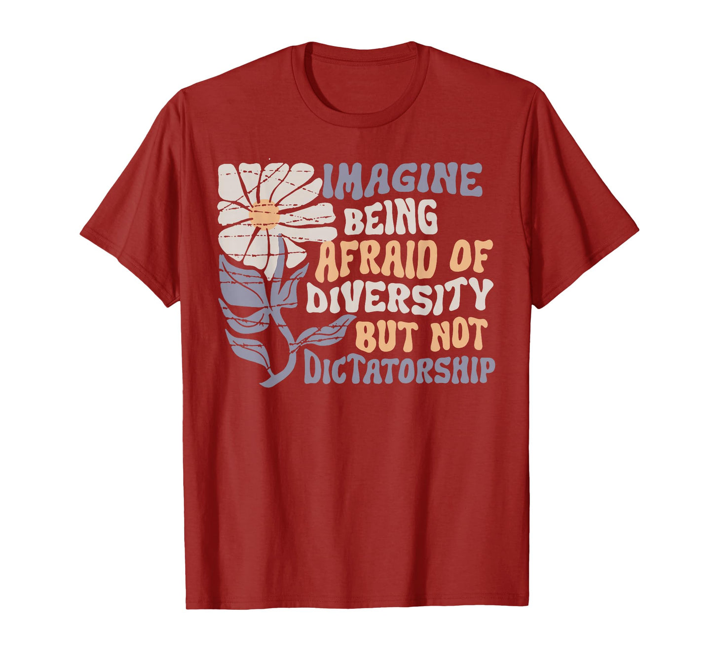 Imagine Being Scared Of Diversity But Not Dictatorship T-Shirt