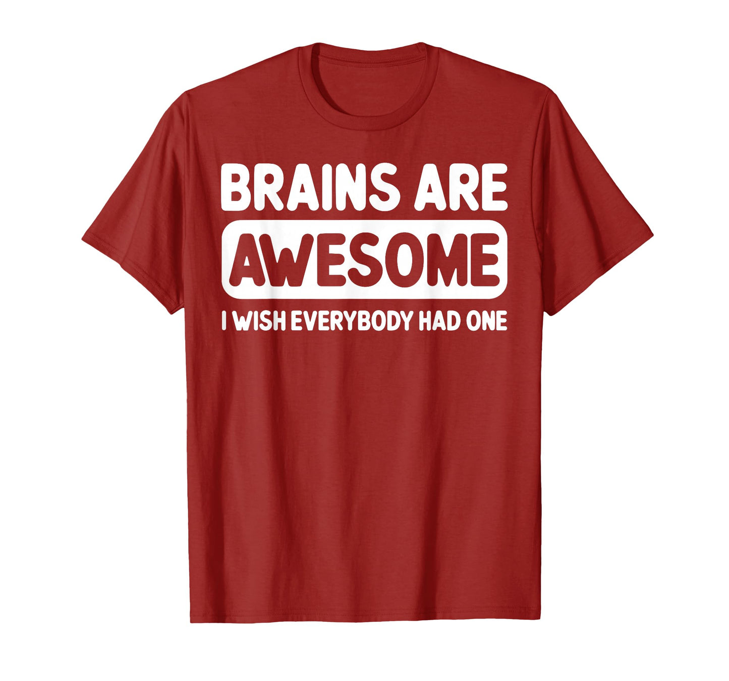 Brains Are Awesome I Wish Everybody Had One T-Shirt