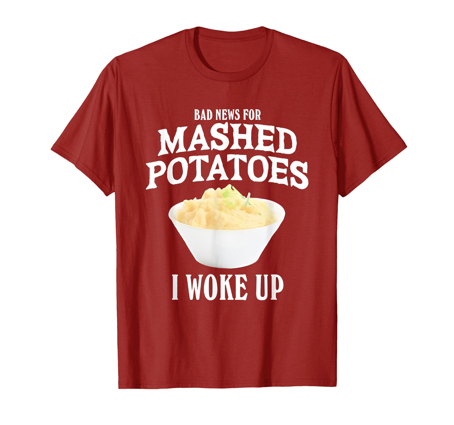 Bad News for Mashed Potatoes I Woke Up T-Shirt
