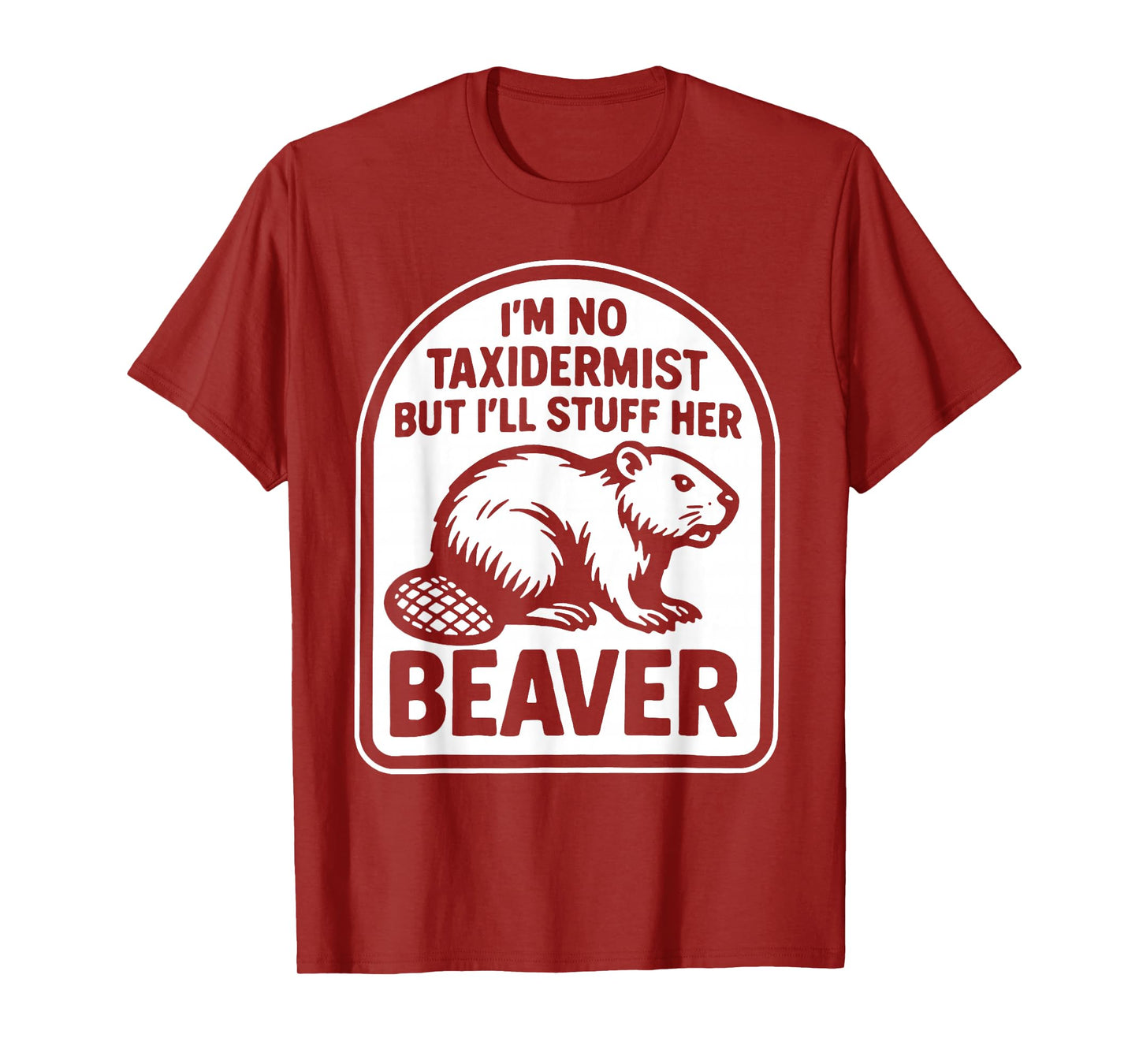 I'm No Taxidermist But I'll Stuff Her Beaver T-Shirt