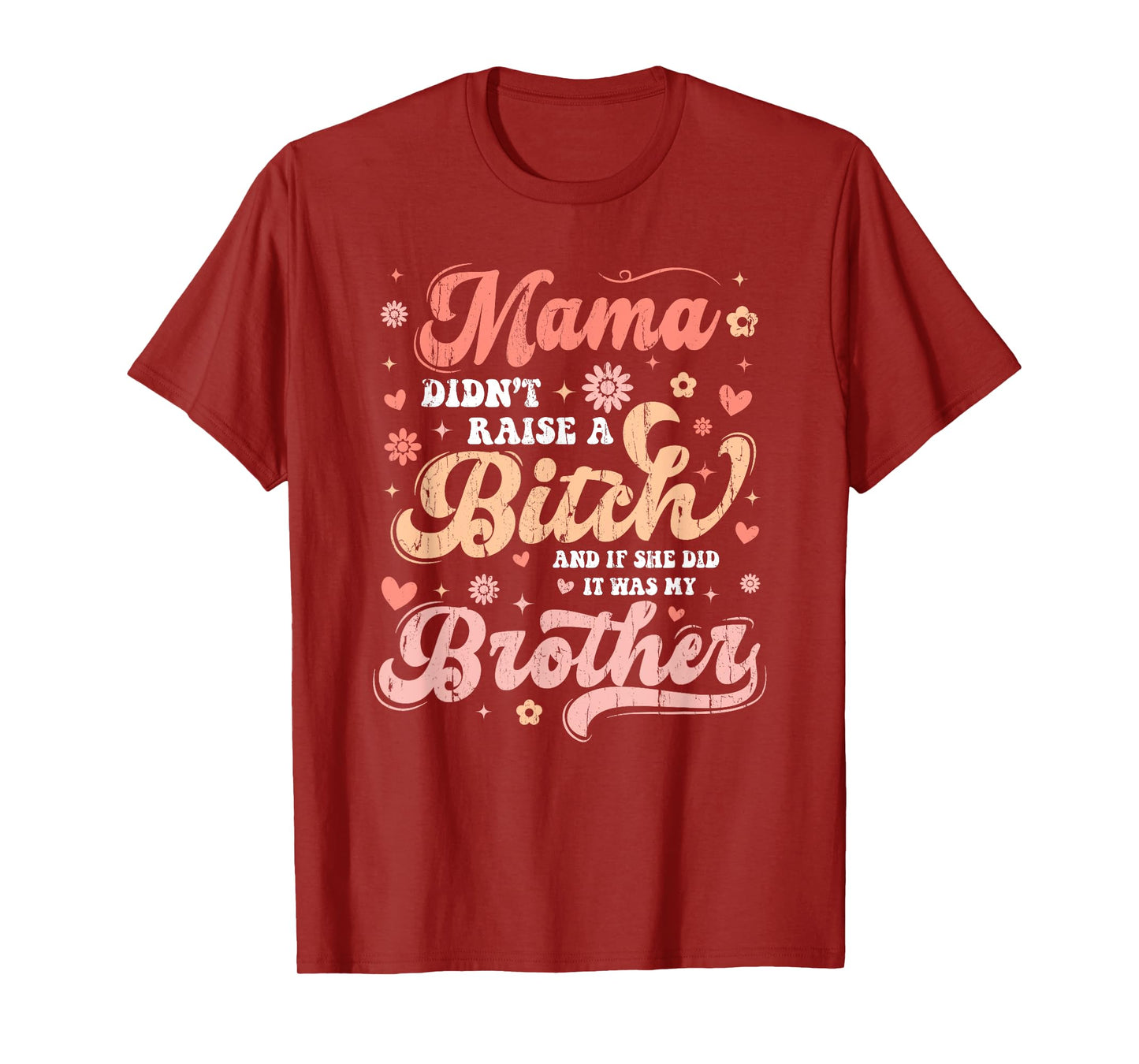 Mama Didn't Raise A Bitch And If She Did It Was My Brother T-Shirt