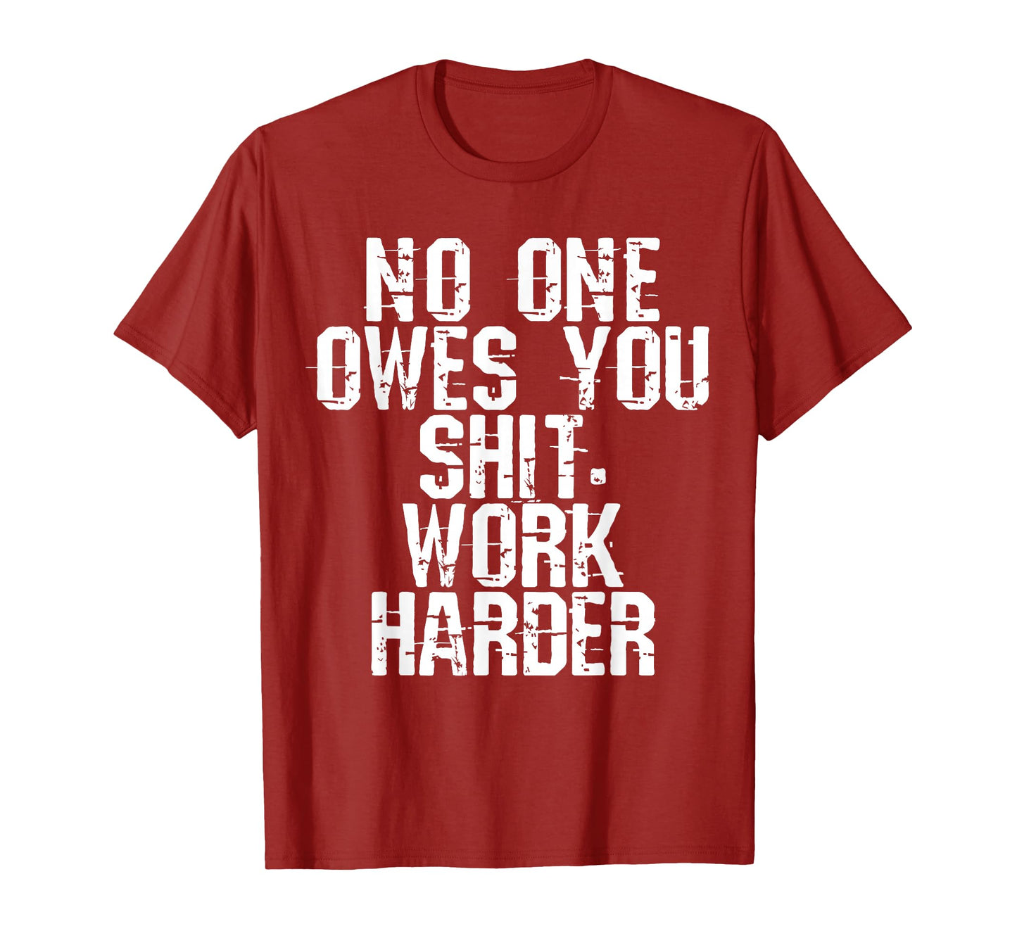 No One Owes You Shit Work Harder T-Shirt