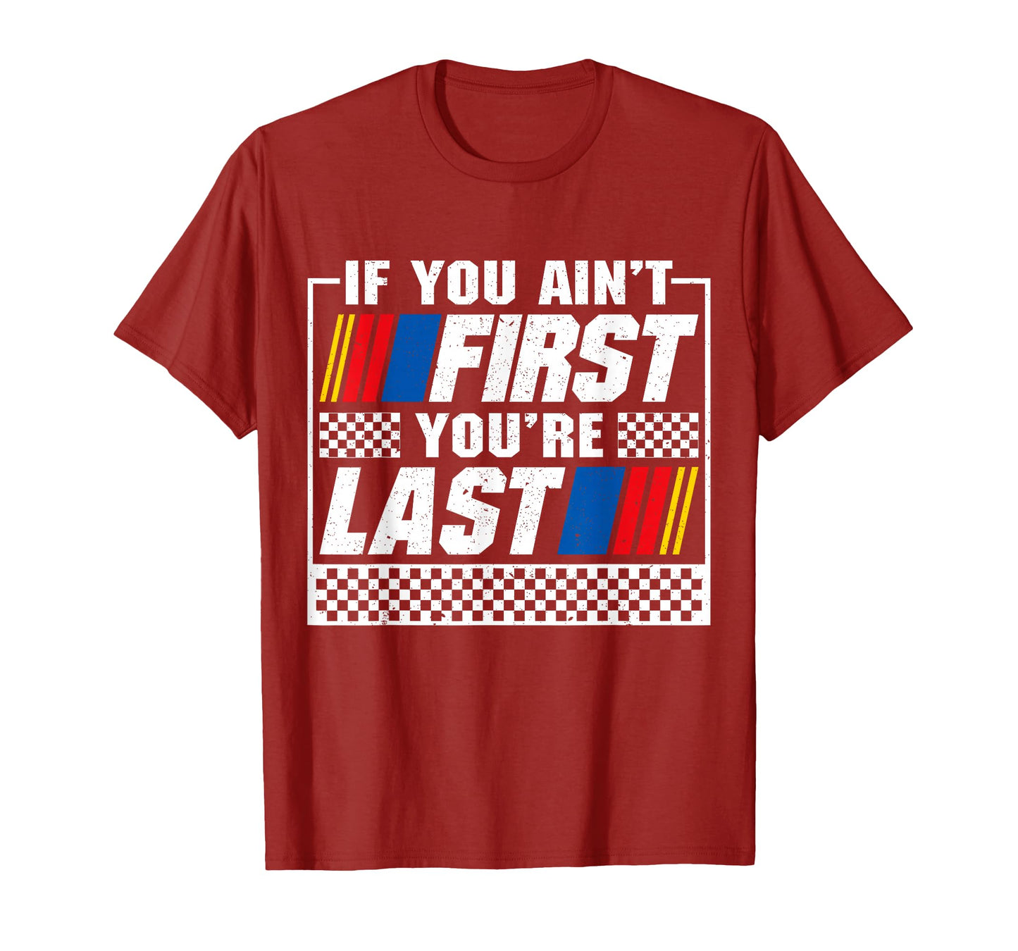 If You Ain't First You're Last Motor Car Driver Racer Racing T-Shirt