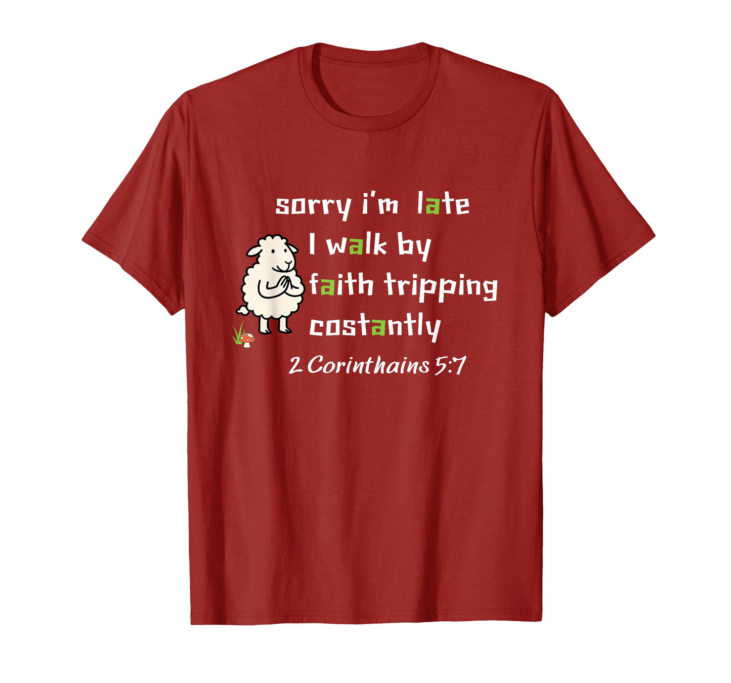 Sorry I’m Late I Walk by Faith Tripping Constantly Christian T-Shirt