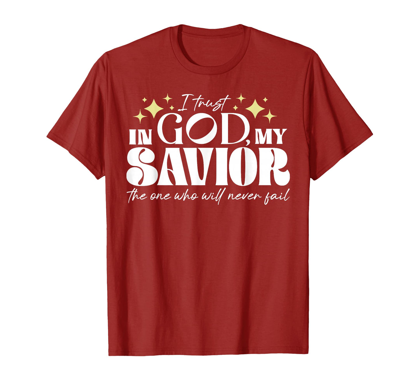 I Trust In God My Savior The One Who Will Never Fail T-Shirt