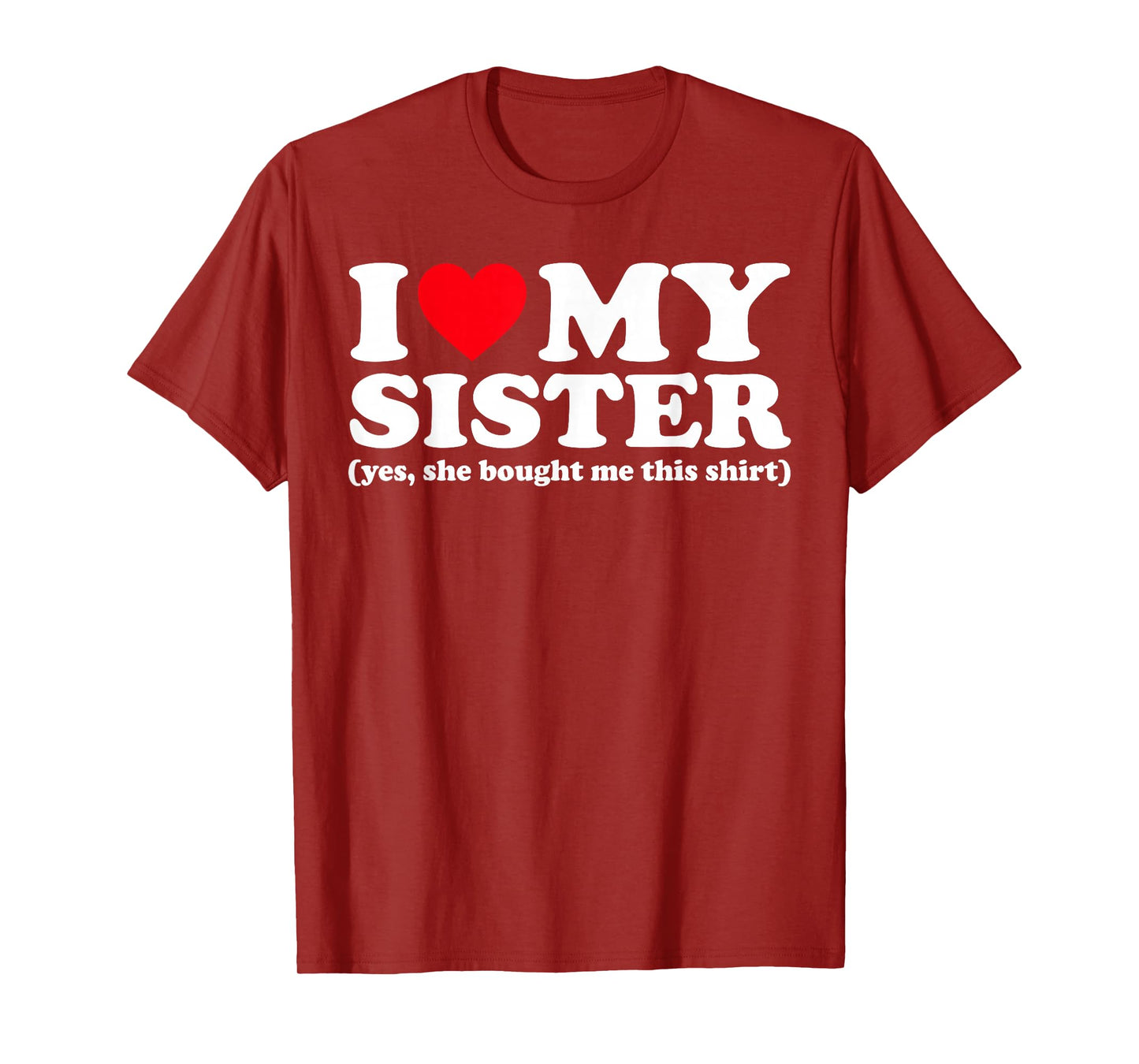 I Love My Sister Yes She Bought Me This Shirt T-Shirt