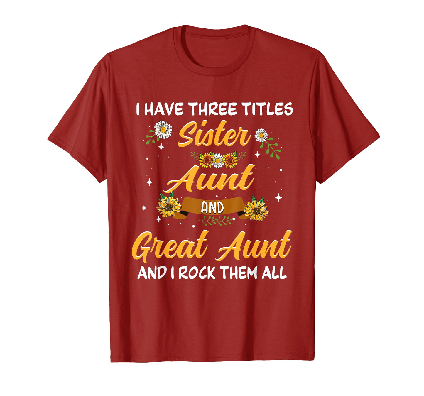 Mother's Day Presents I have 3 titles Sister Aunt Great Aunt T-Shirt