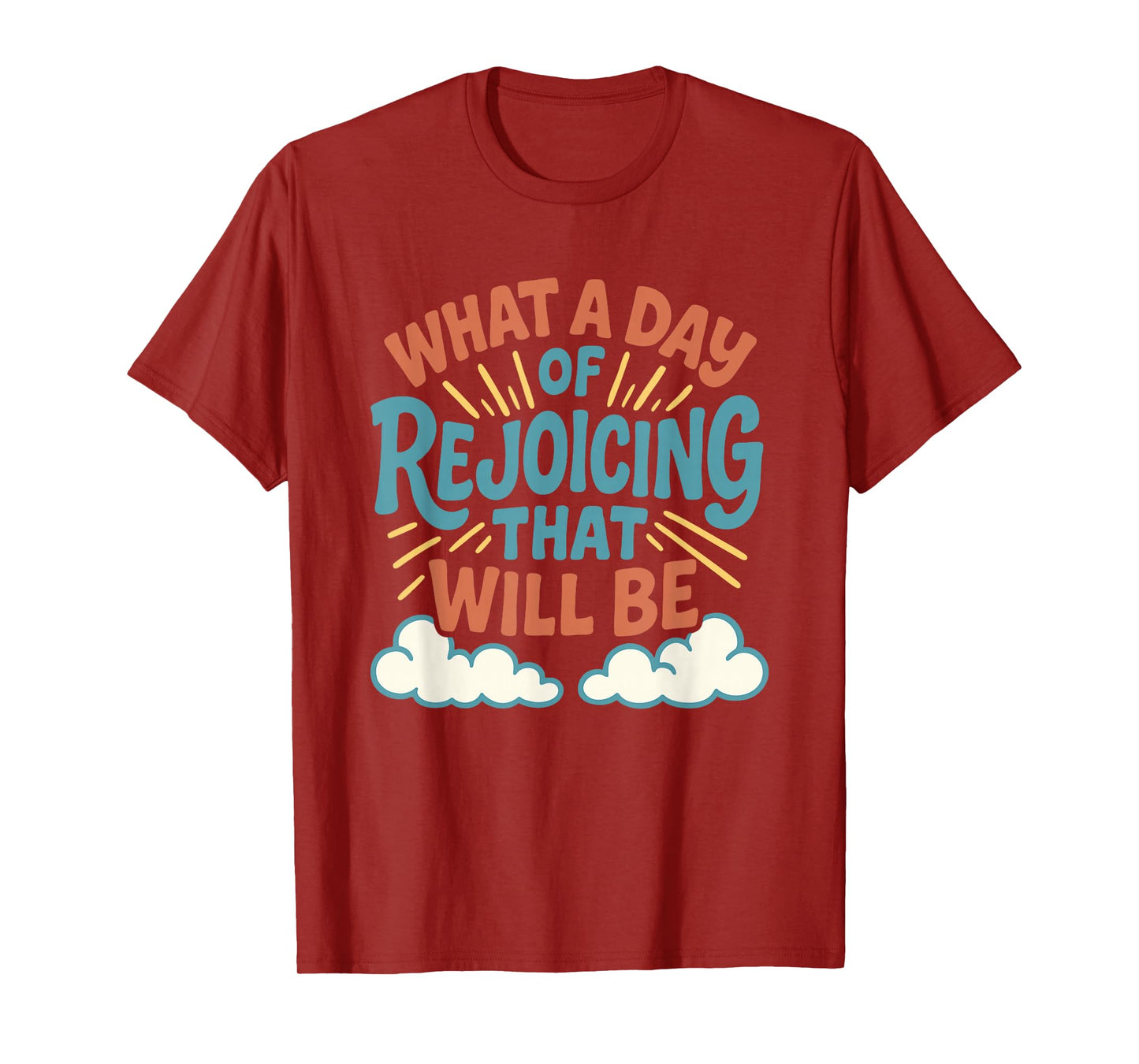 What a Day of Rejoicing That Will Be Christian Design T-Shirt