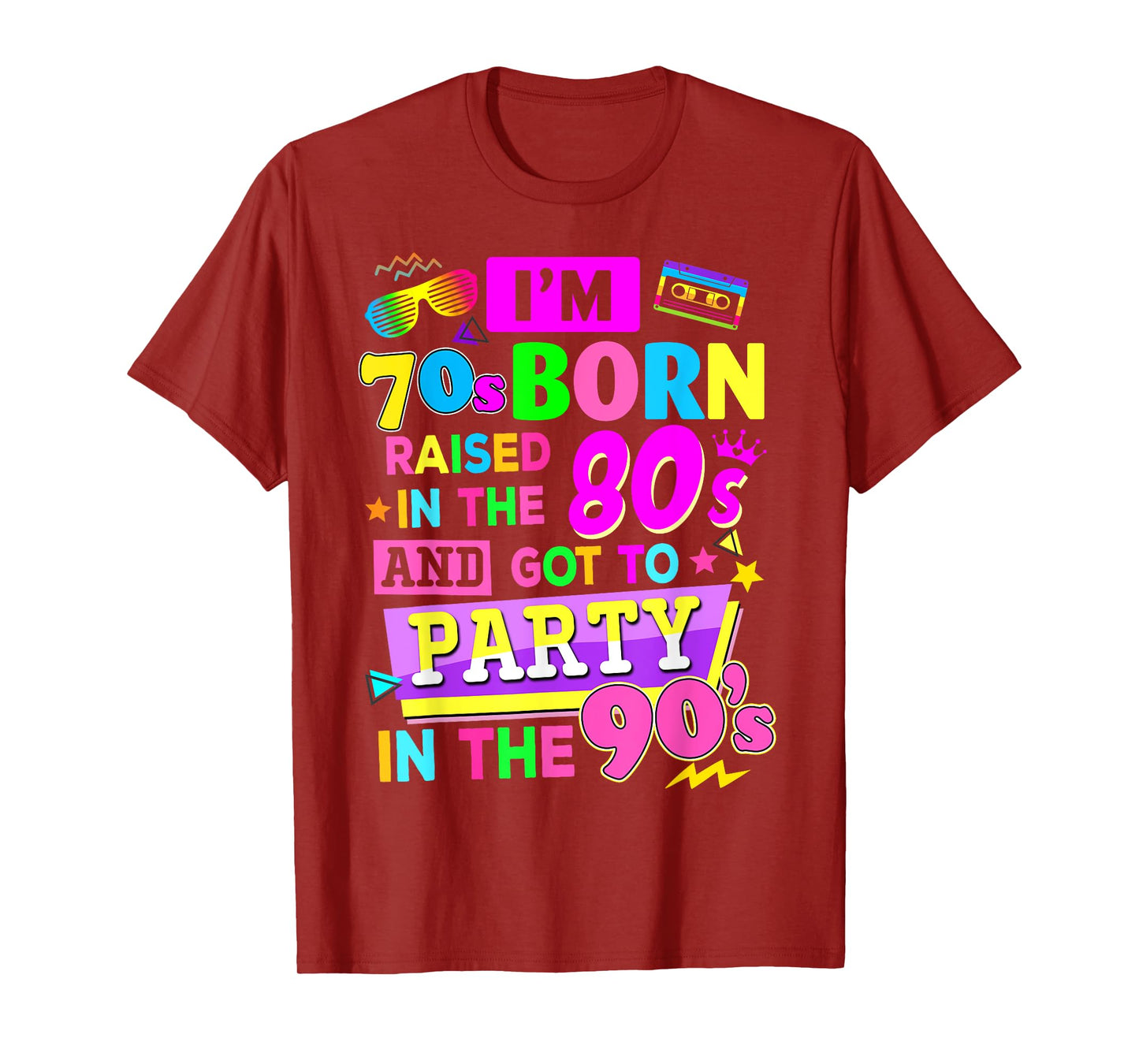 I'm 70s Born Raised In The 80s And Got To Party In The 90's T-Shirt