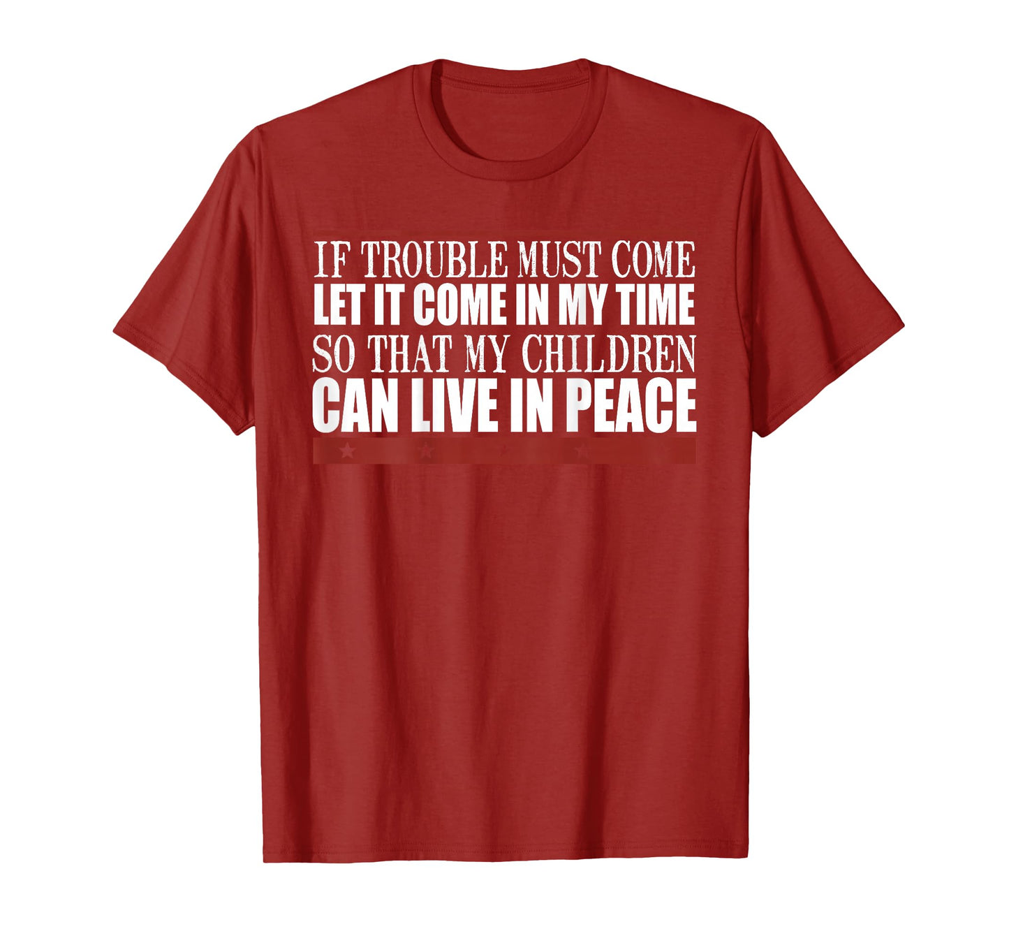 If Trouble Must Come Let It Come In My Time So That Children T-Shirt